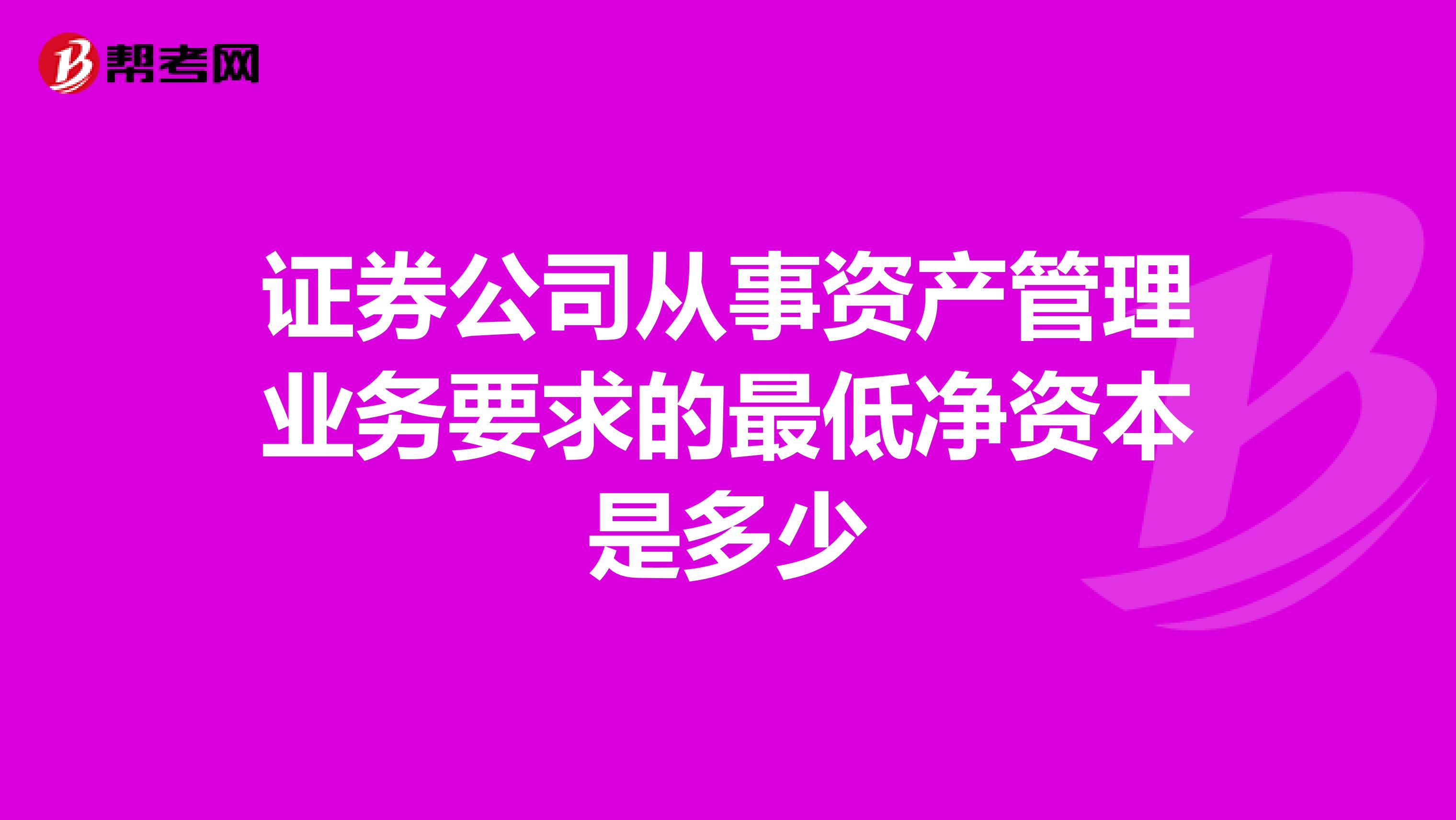 证券公司从事资产管理业务要求的最低净资本是多少