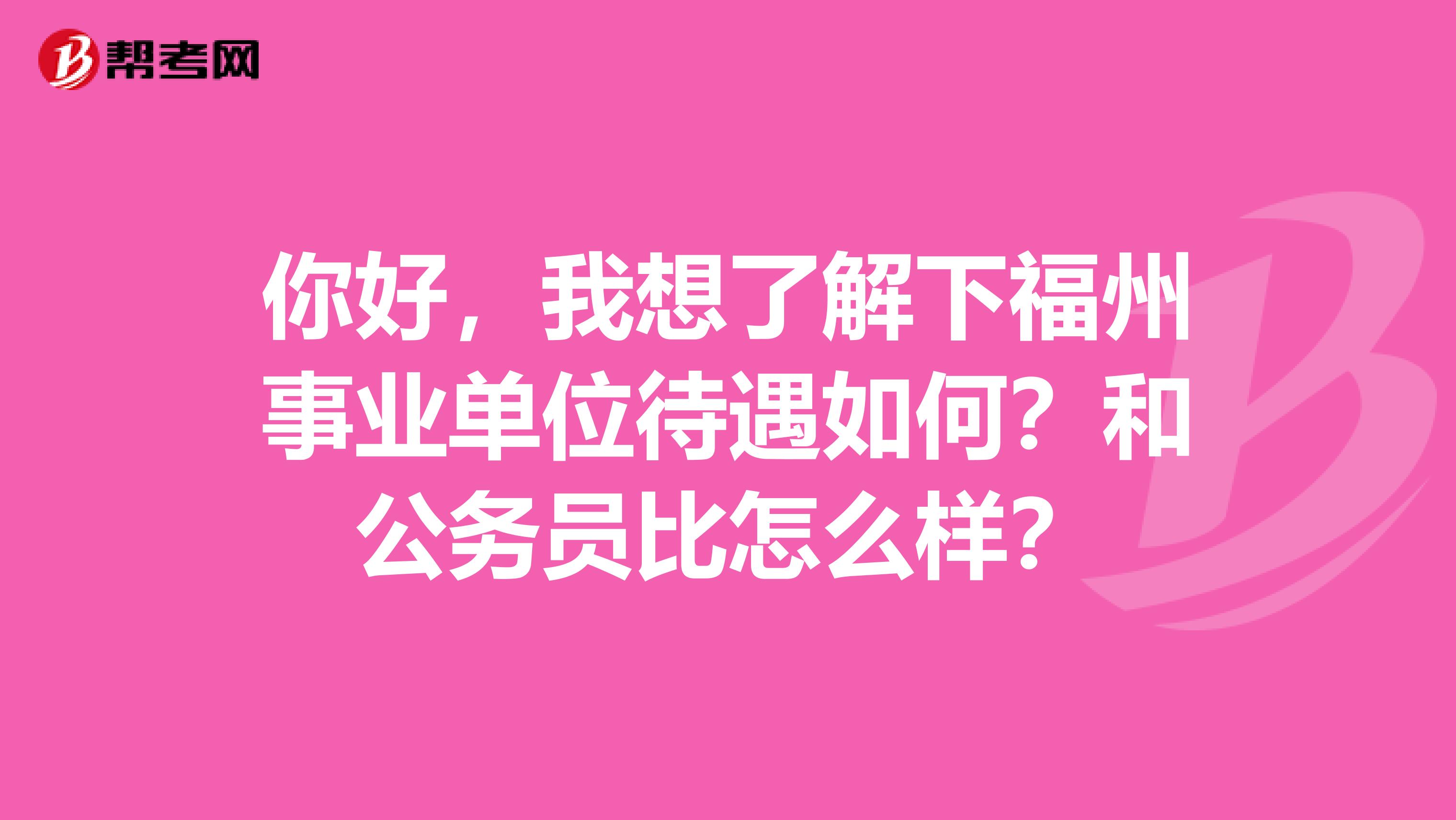 你好,我想了解下福州事业单位待遇如何?和公务员比怎么样?