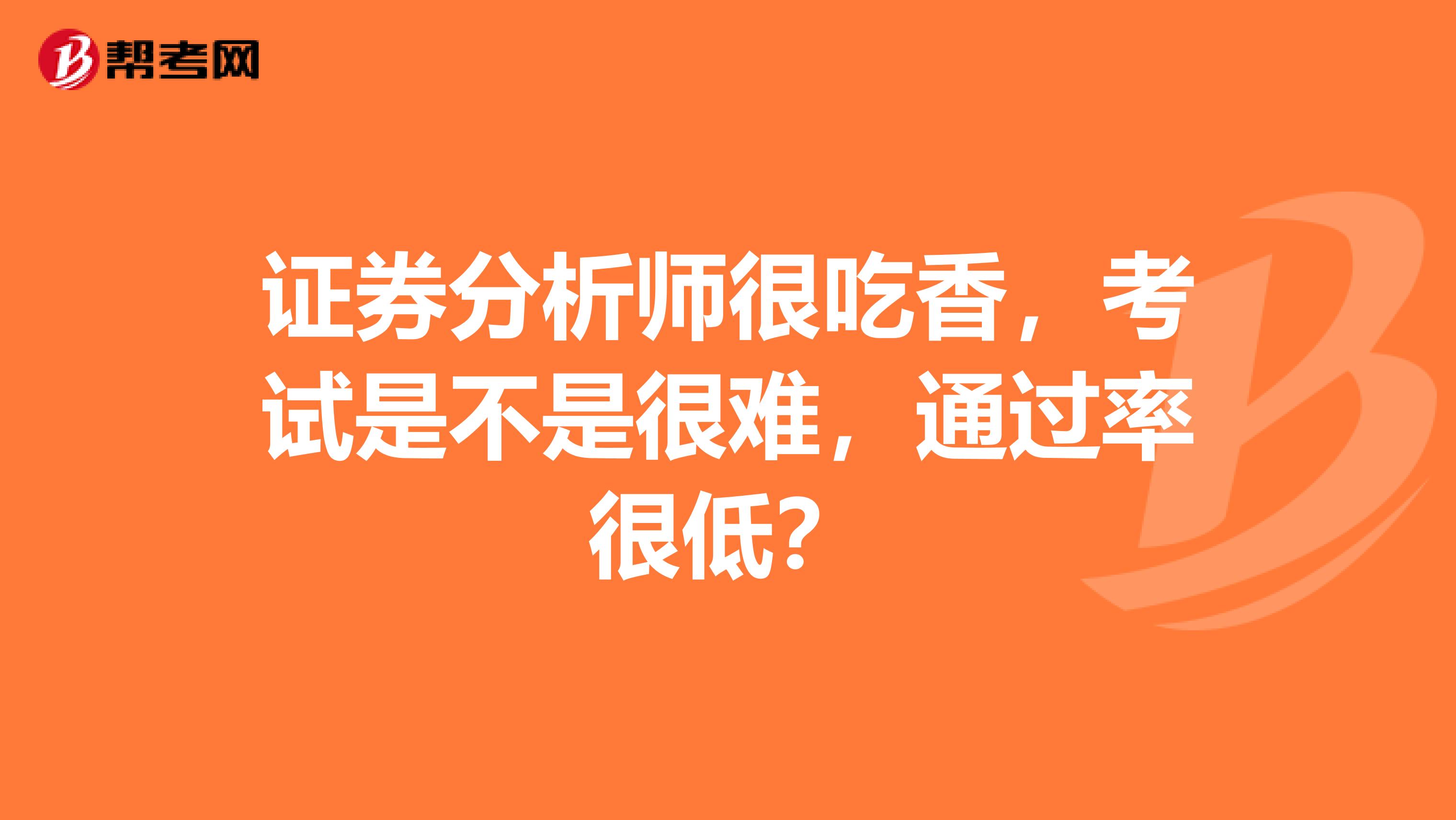 证券分析师很吃香，考试是不是很难，通过率很低？