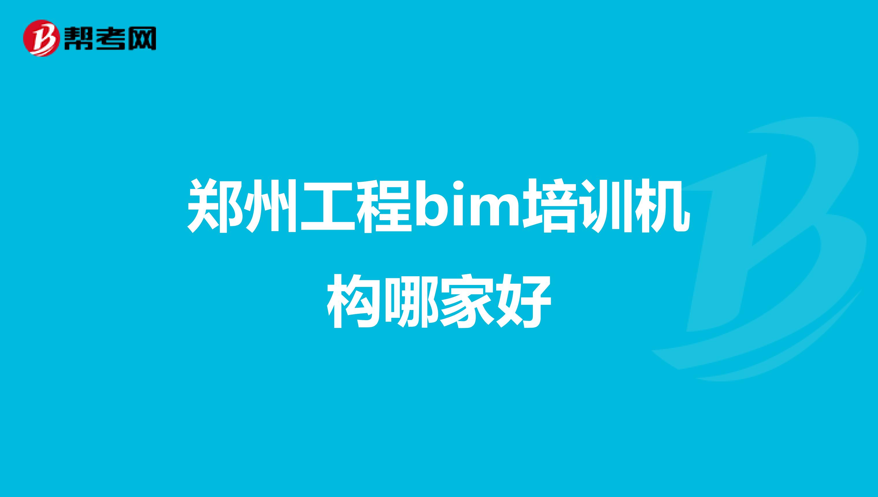 郑州工程bim培训机构哪家好