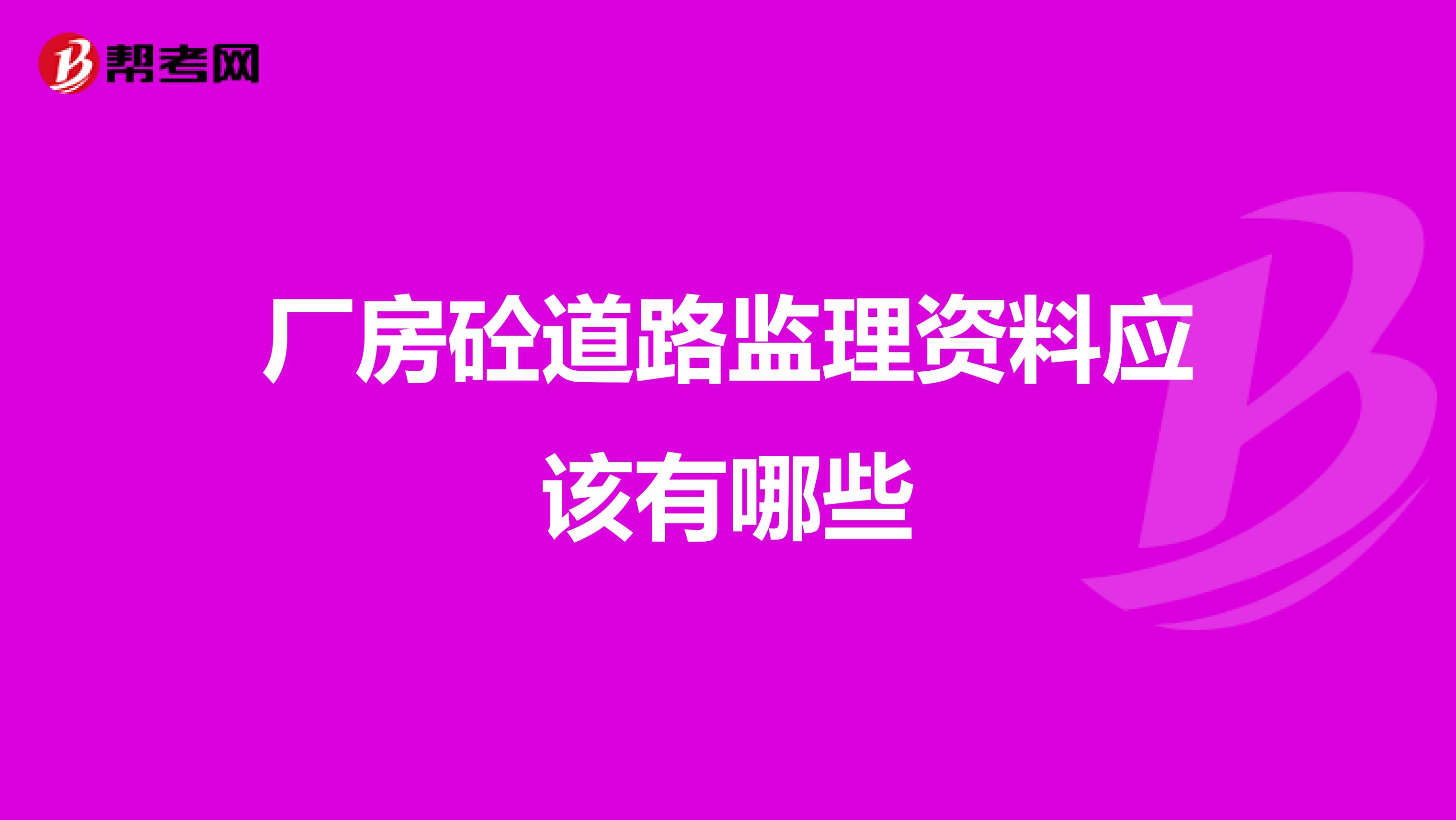 厂房砼道路监理资料应该有哪些