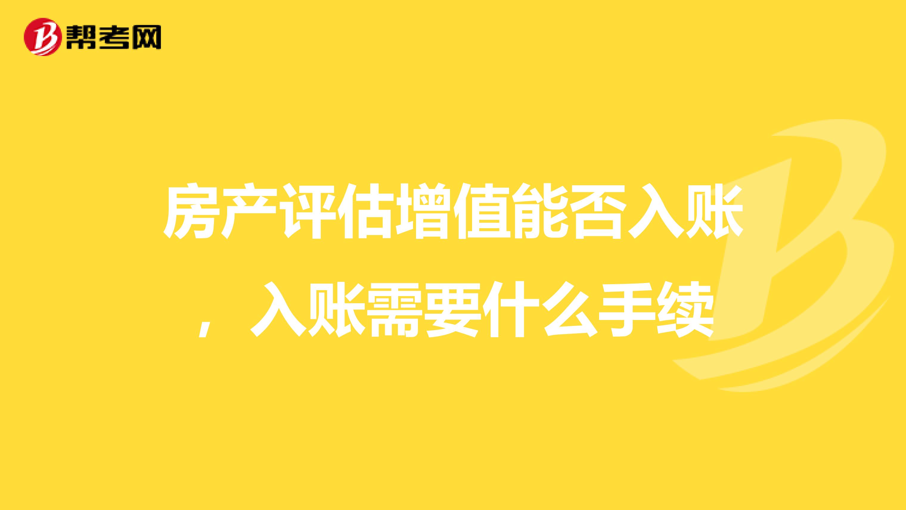 房产评估增值能否入账,入账需要什么手续