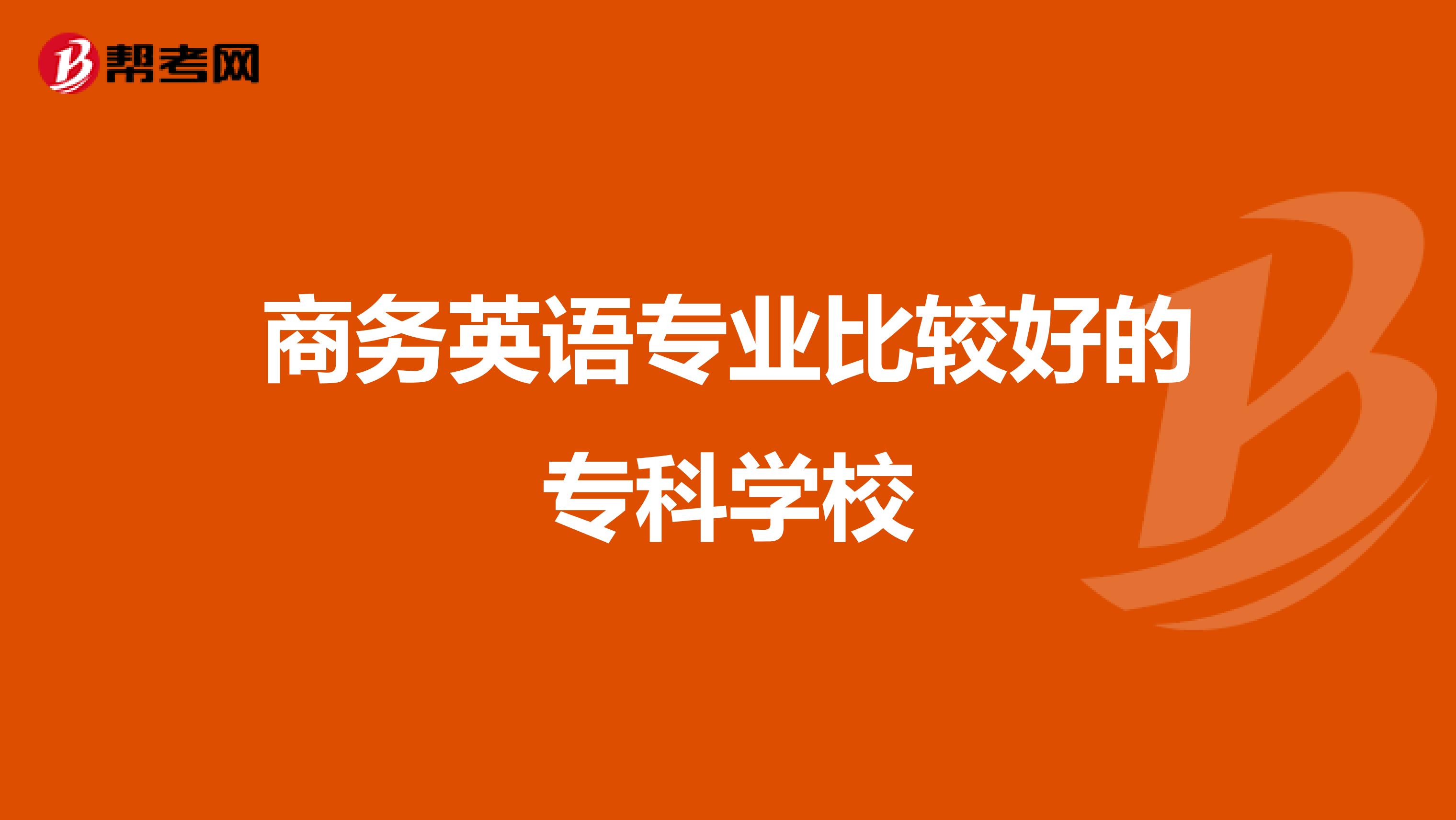 商务英语专业比较好的专科学校