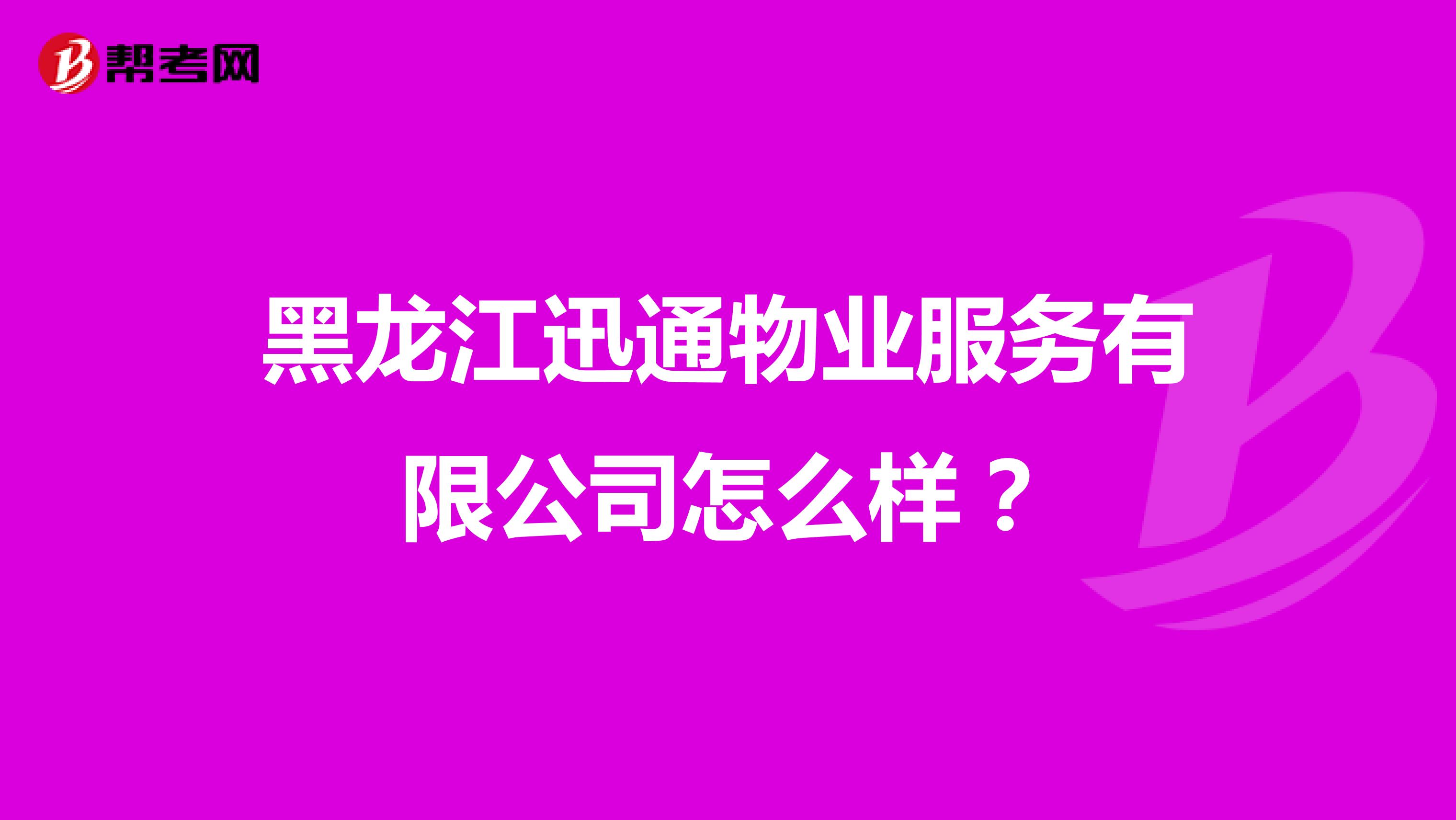 黑龙江迅通物业服务有限公司怎么样？