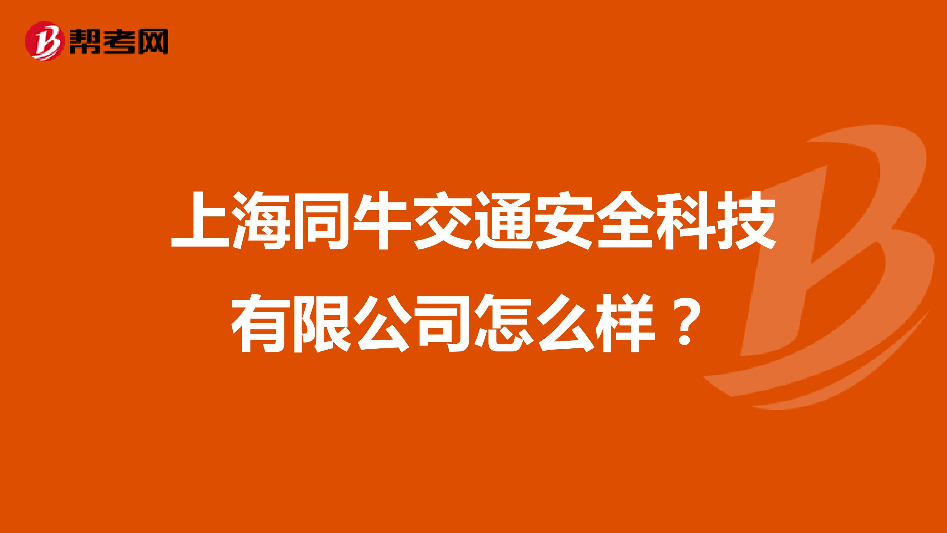 上海同牛交通安全科技有限公司怎么样？