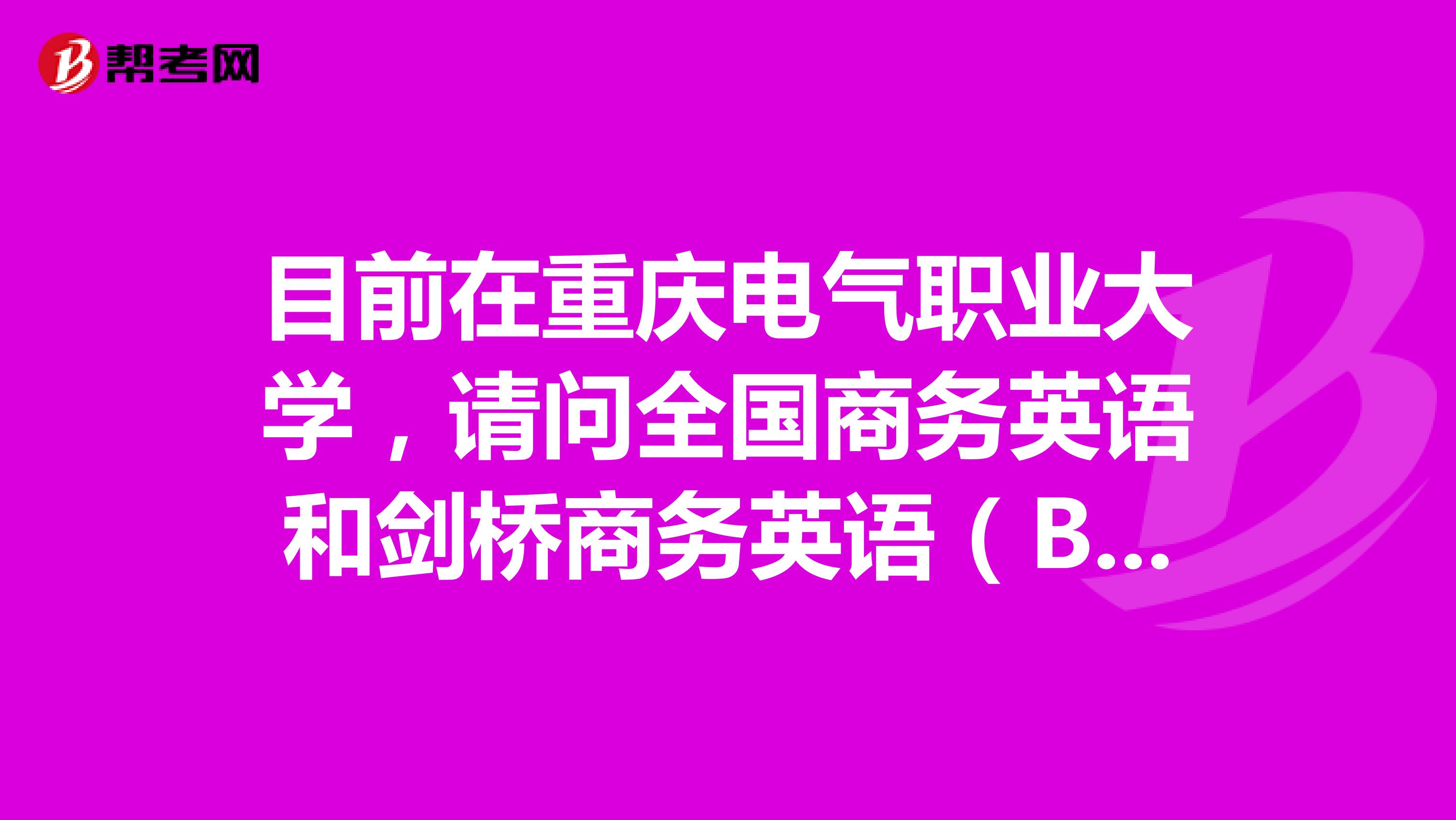目前在重庆电气职业大学,请问全国商务英语和剑桥商务英语(BEC)考试费用如何