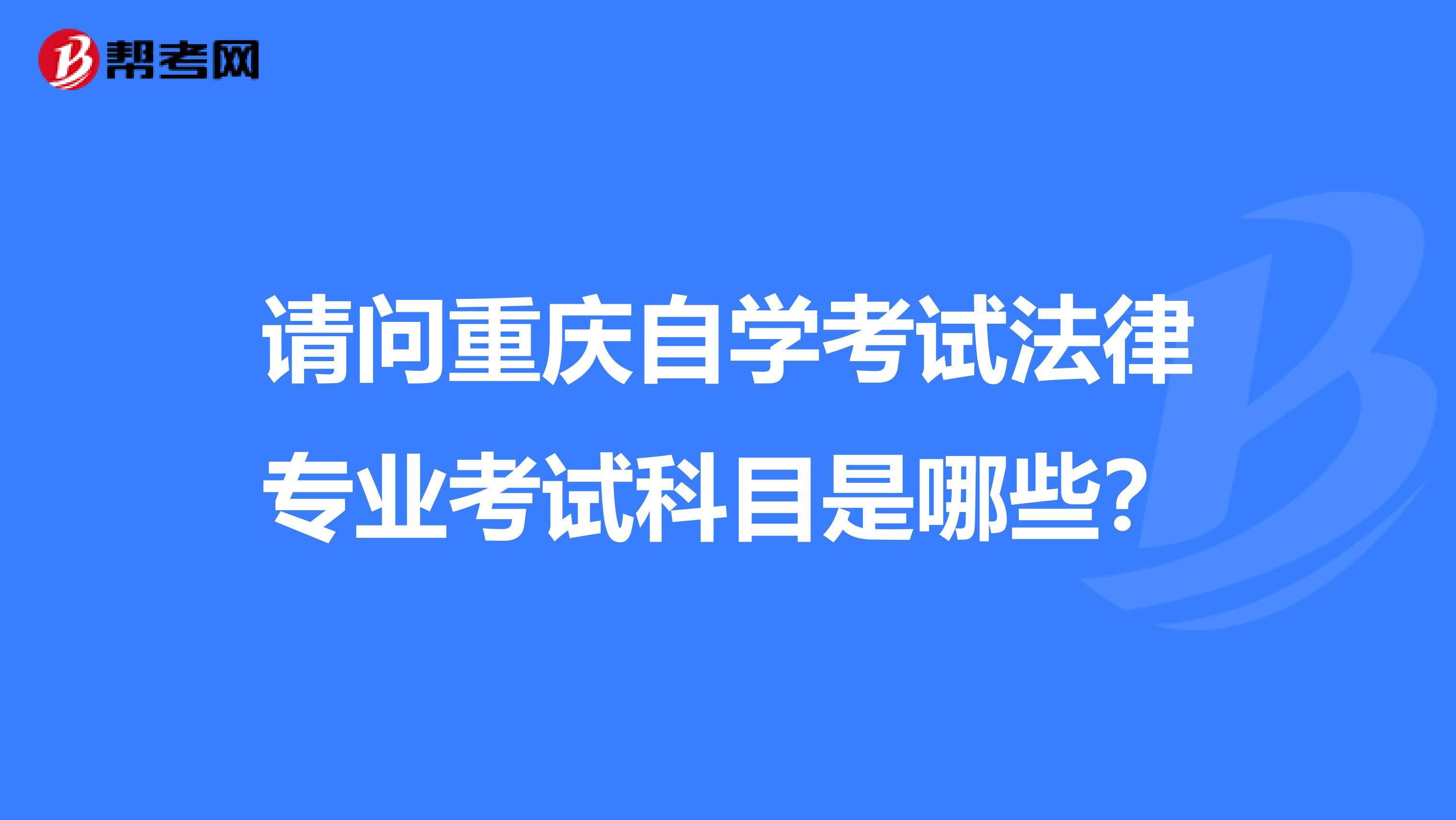 请问重庆自学考试法律专业考试科目是哪些？