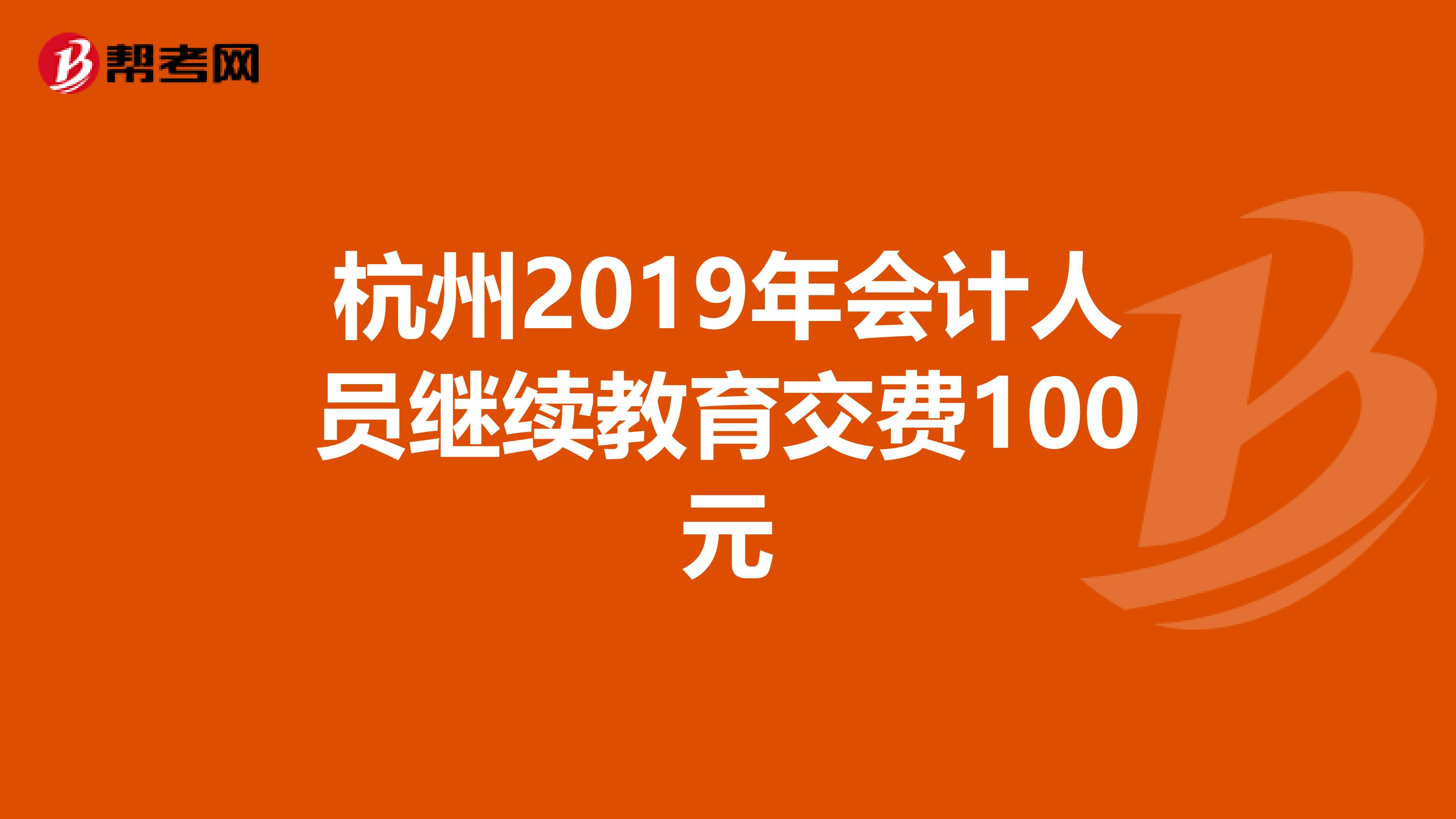 杭州2019年会计人员继续教育交费100元