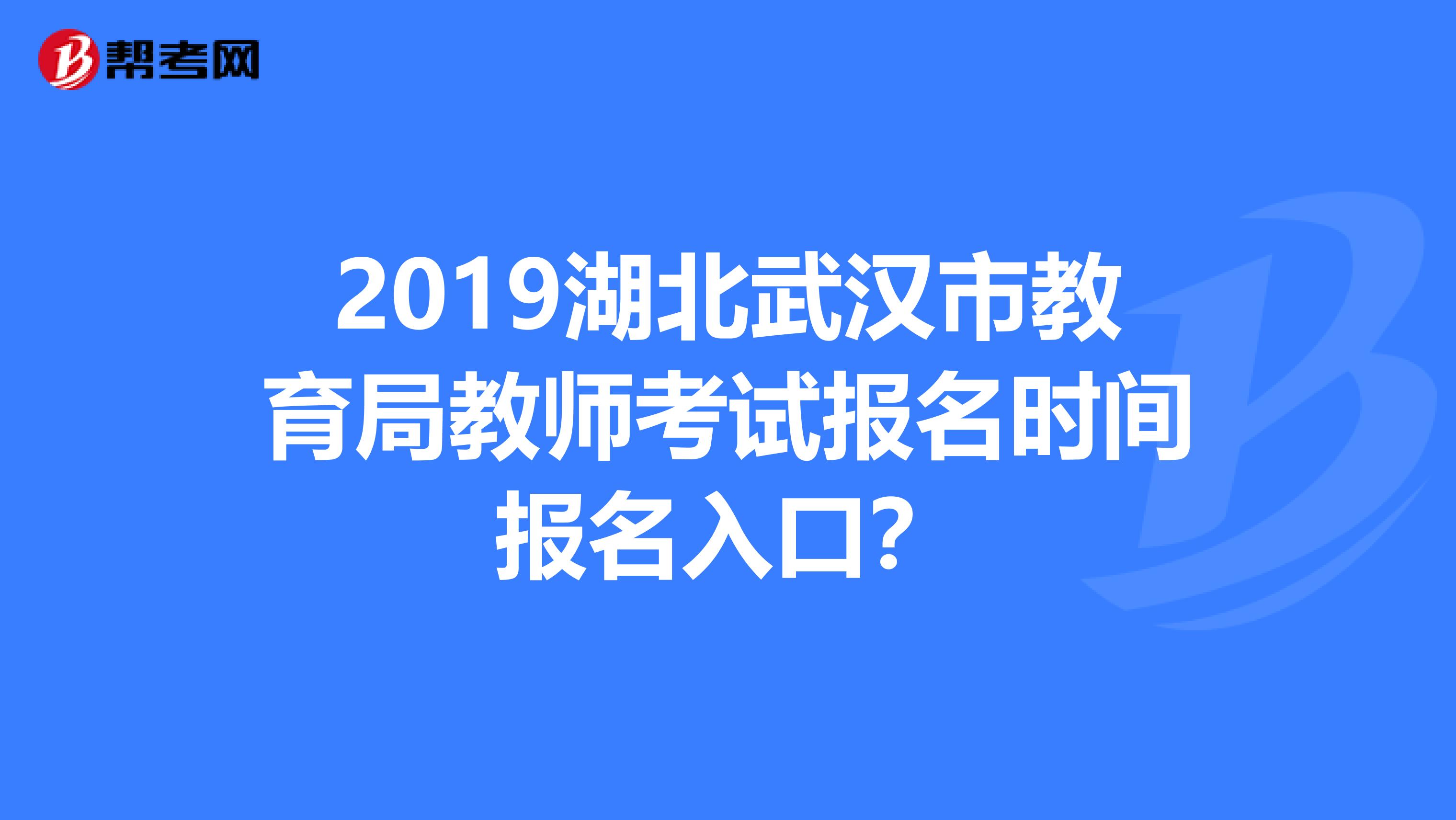 2019湖北武漢市教育局教師考試報(bào)名時(shí)間報(bào)名入口？