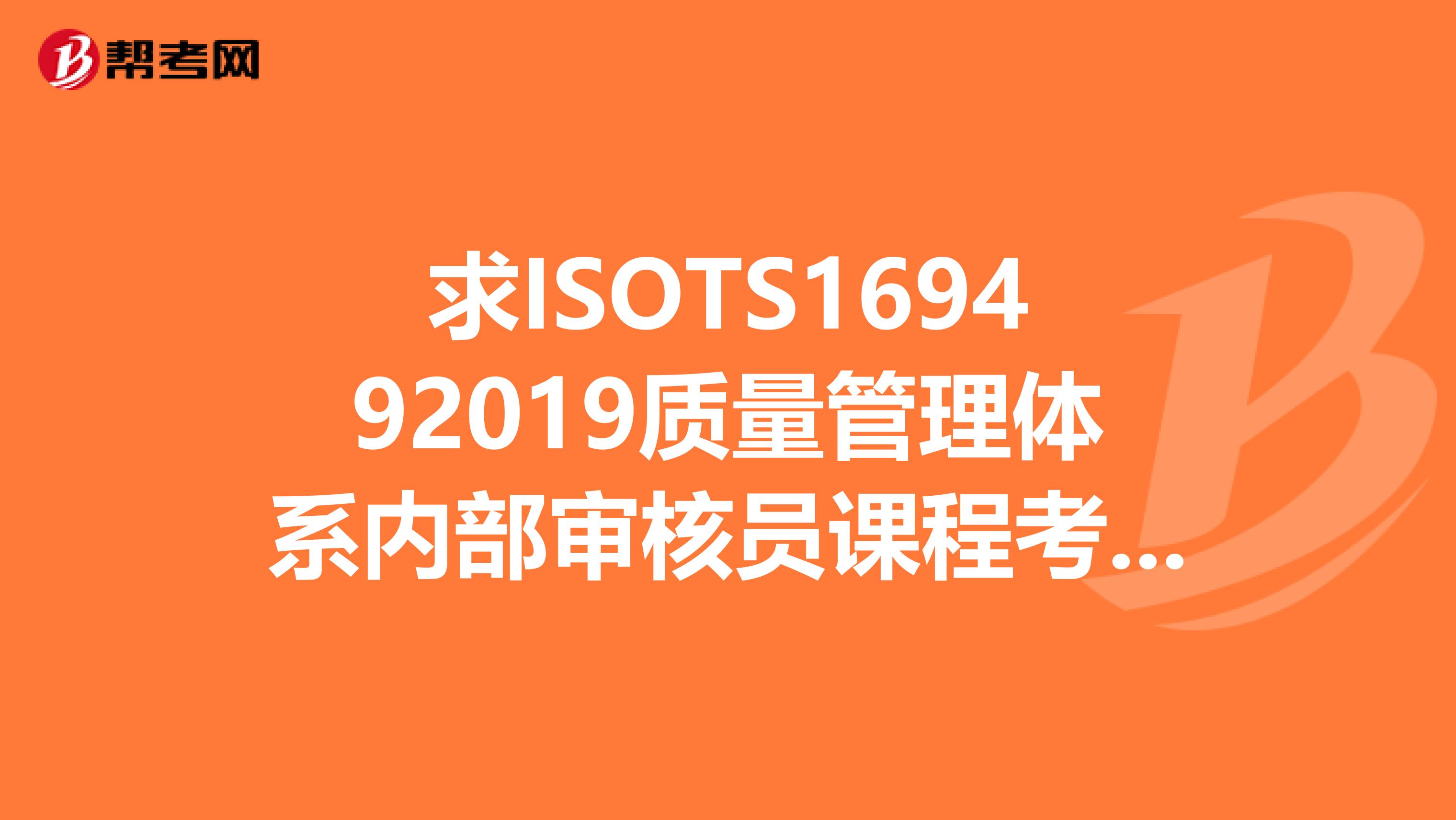 求ISOTS169492019质量管理体系内部审核员课程考试试题