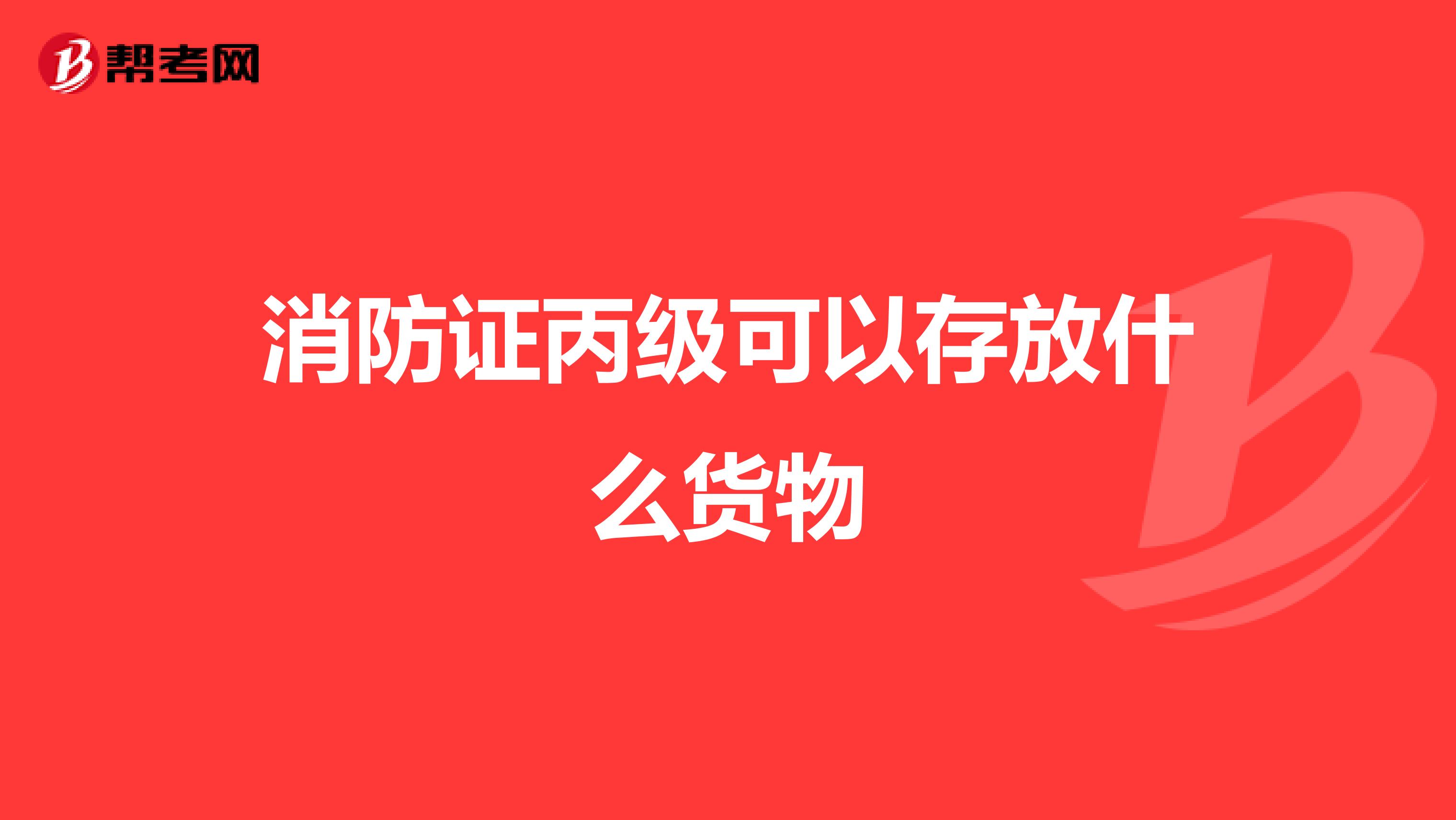 消防证丙级可以存放什么货物
