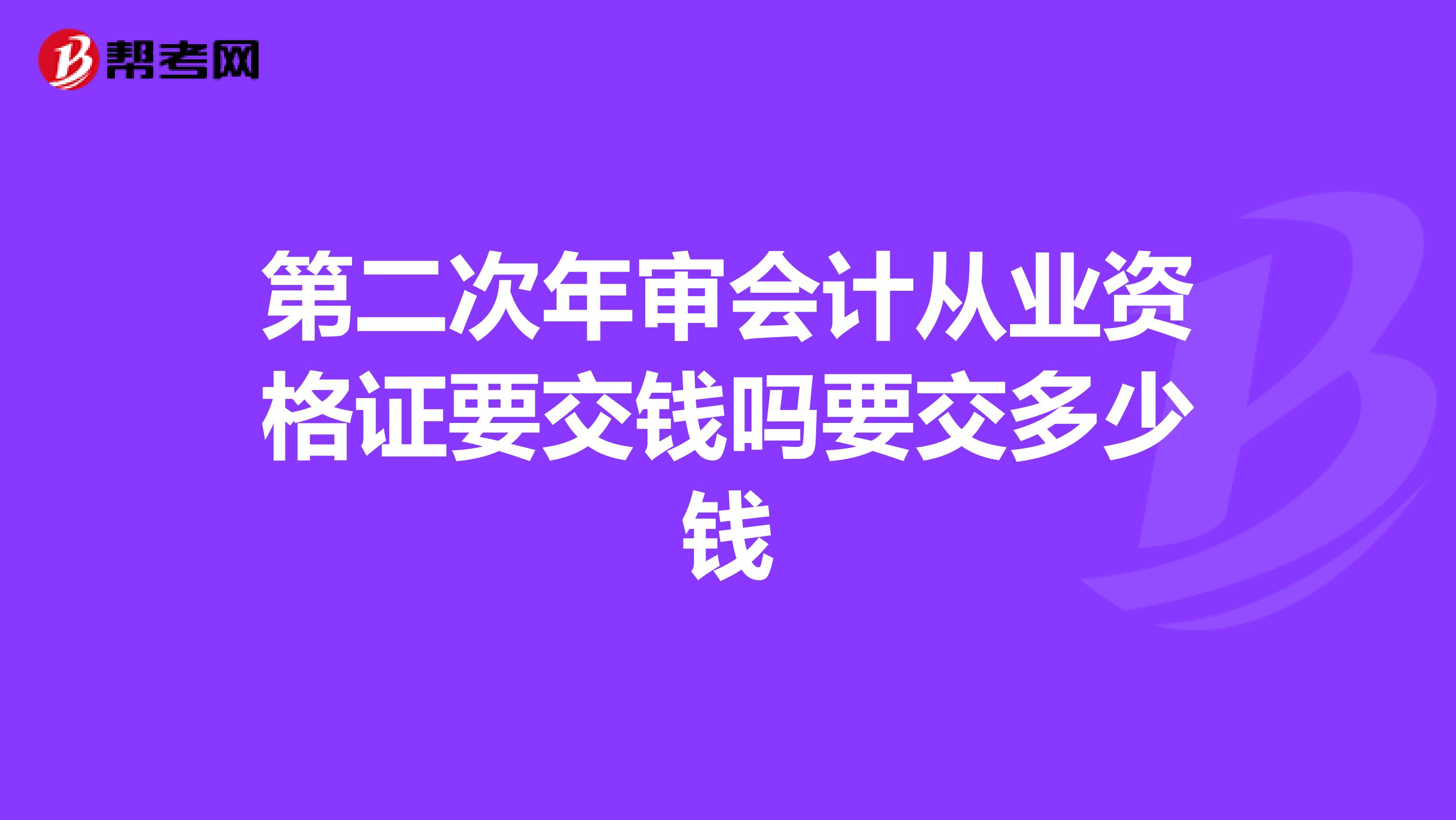 第二次年审会计从业资格证要交钱吗要交多少钱