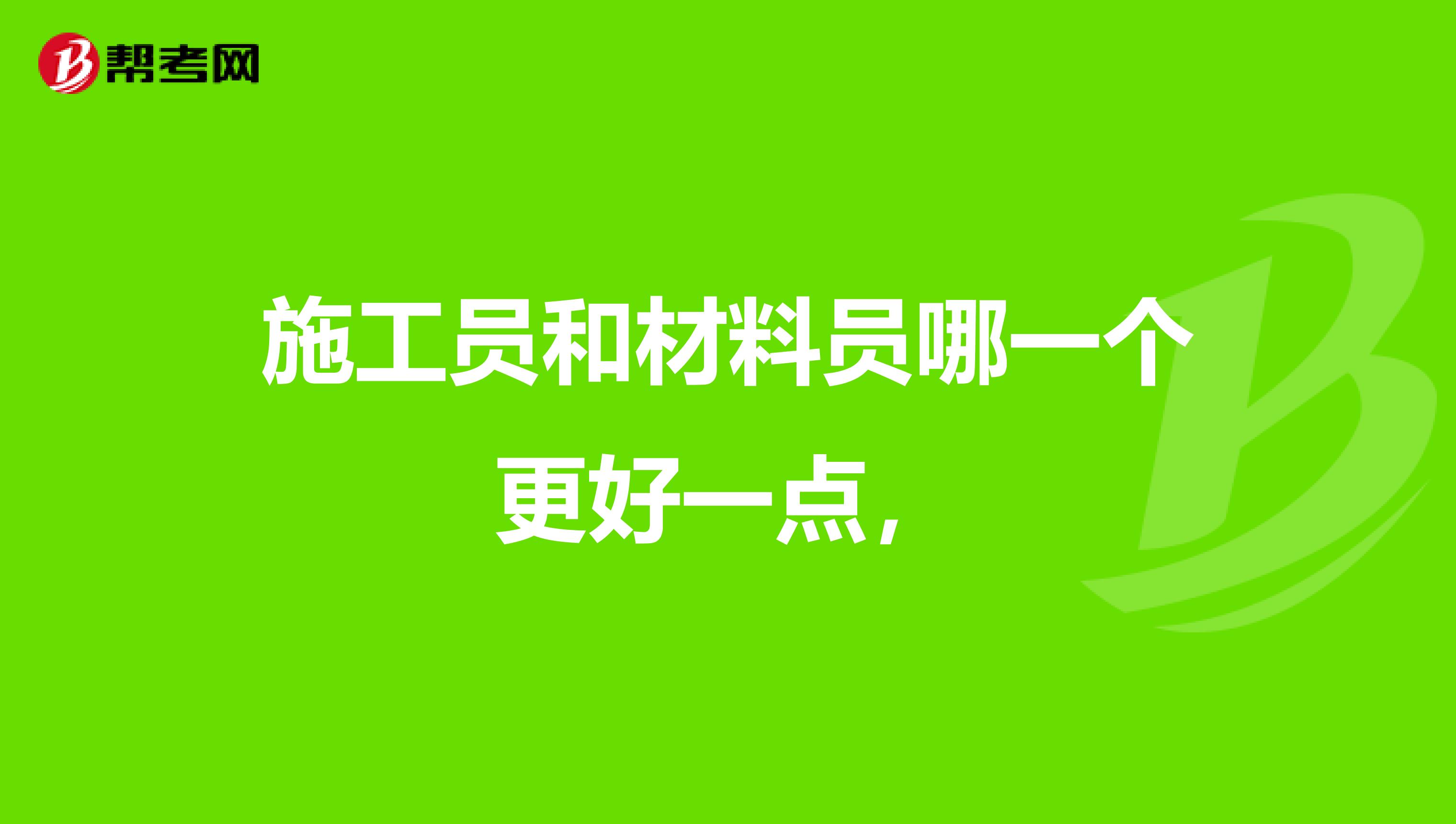 施工员和材料员哪一个更好一点,