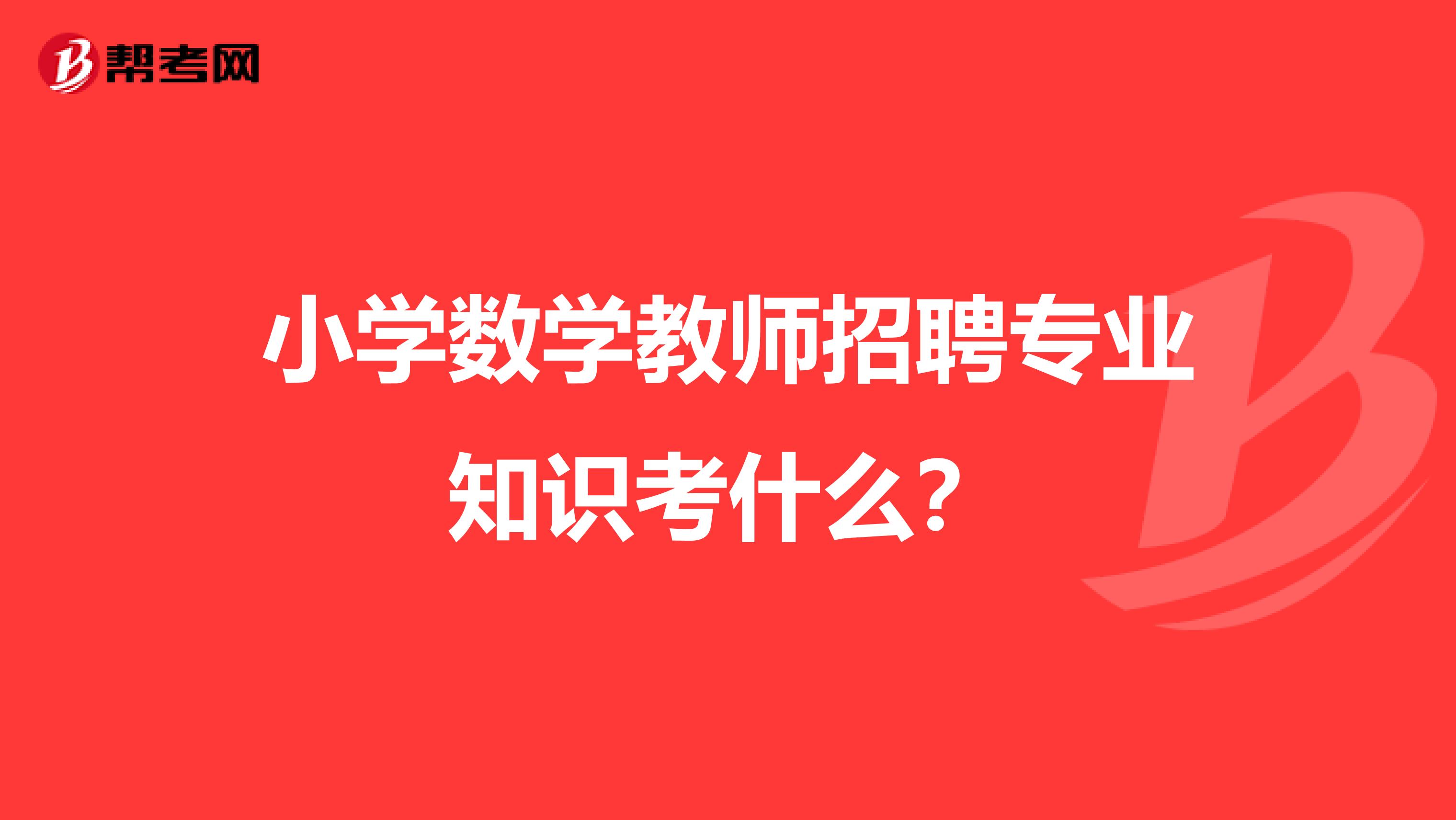 小学数学教师招聘专业知识考什么?
