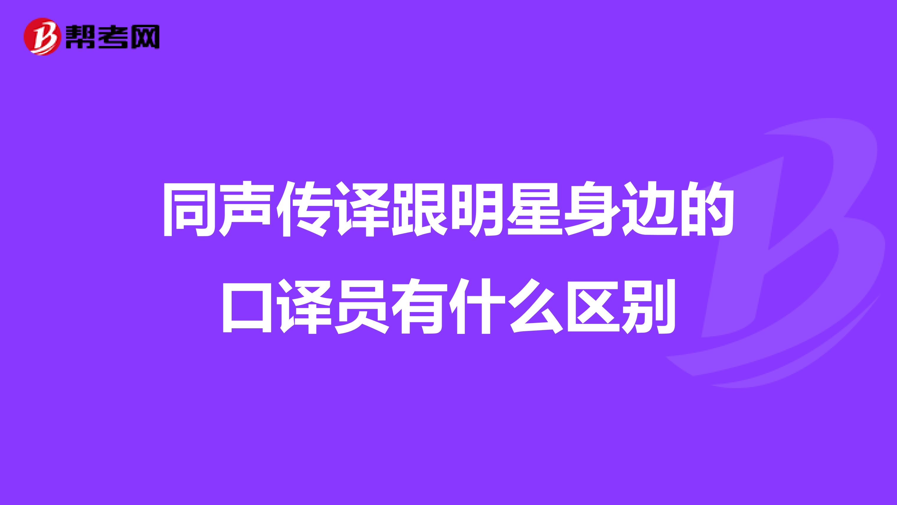 同声传译跟明星身边的口译员有什么区别