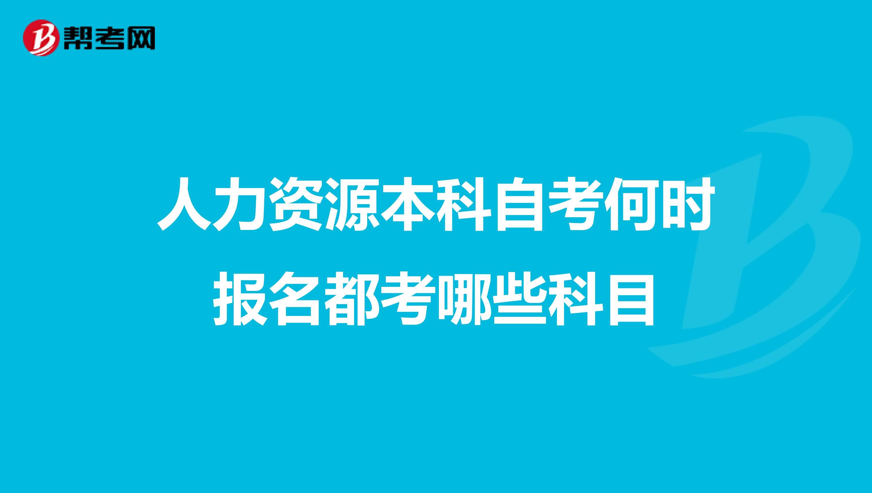 人力资源本科自考何时报名都考哪些科目