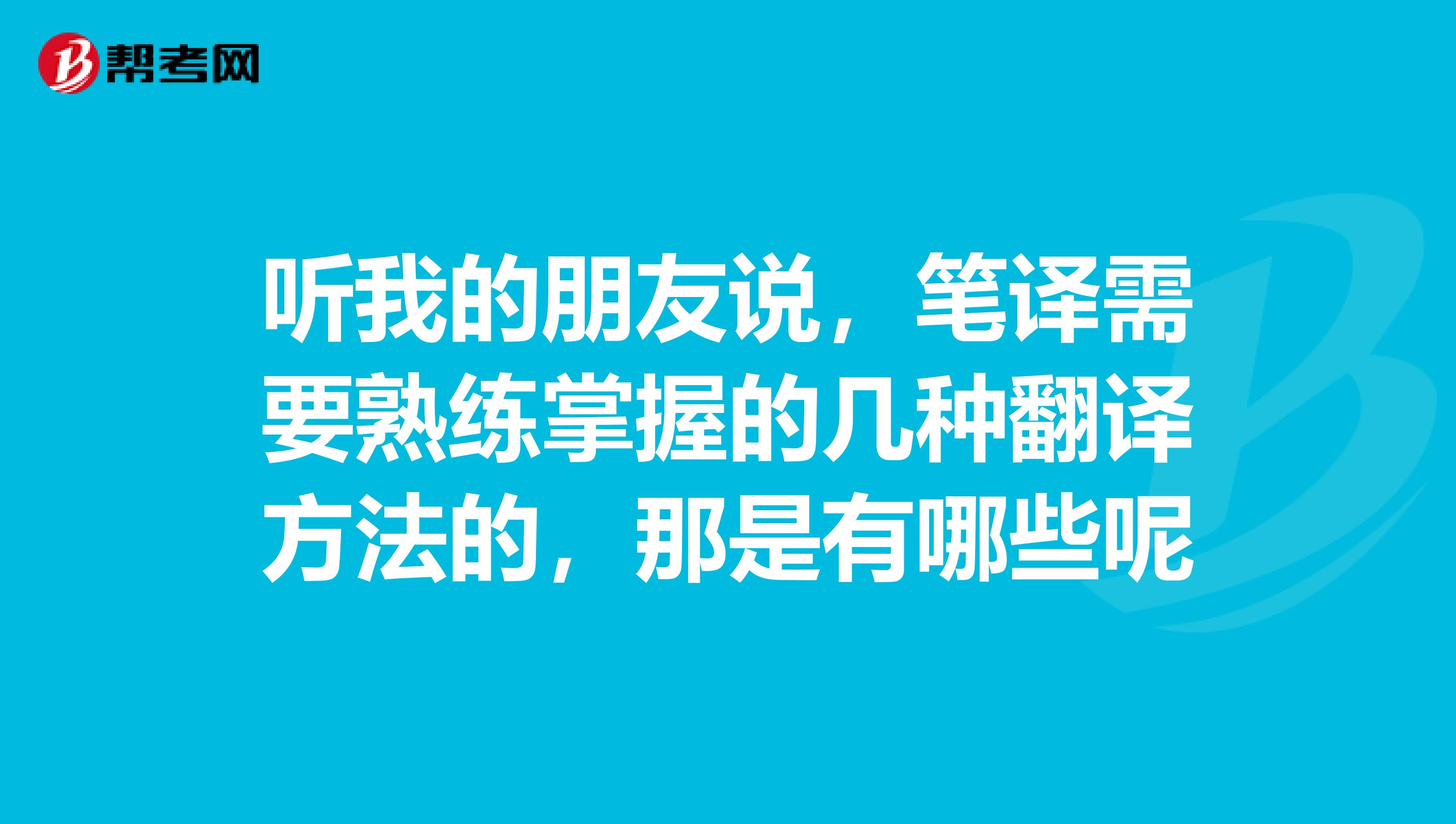听我的朋友说，笔译需要熟练掌握的几种翻译方法的，那是有哪些呢