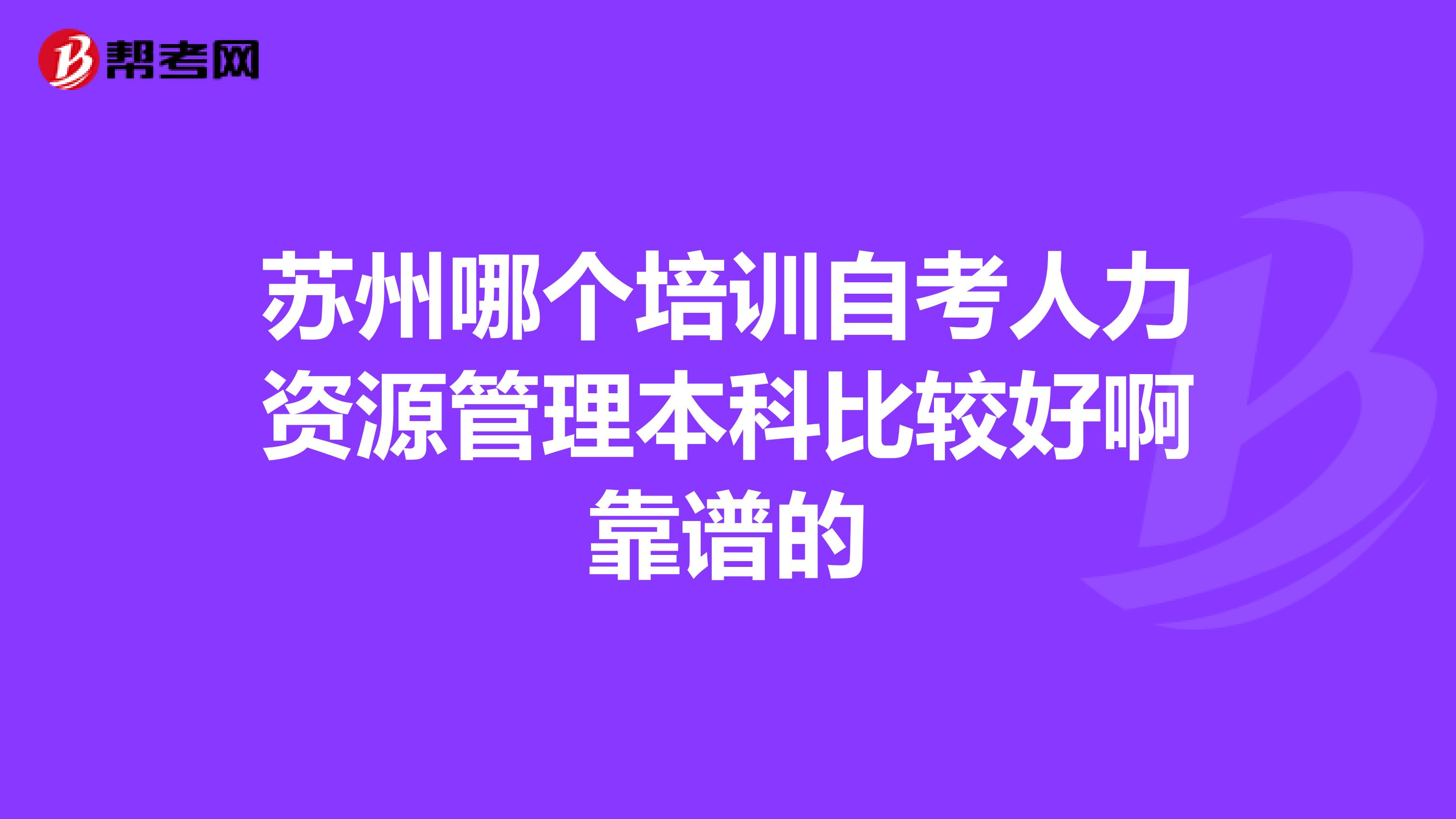 苏州哪个培训自考人力资源管理本科比较好啊靠谱的