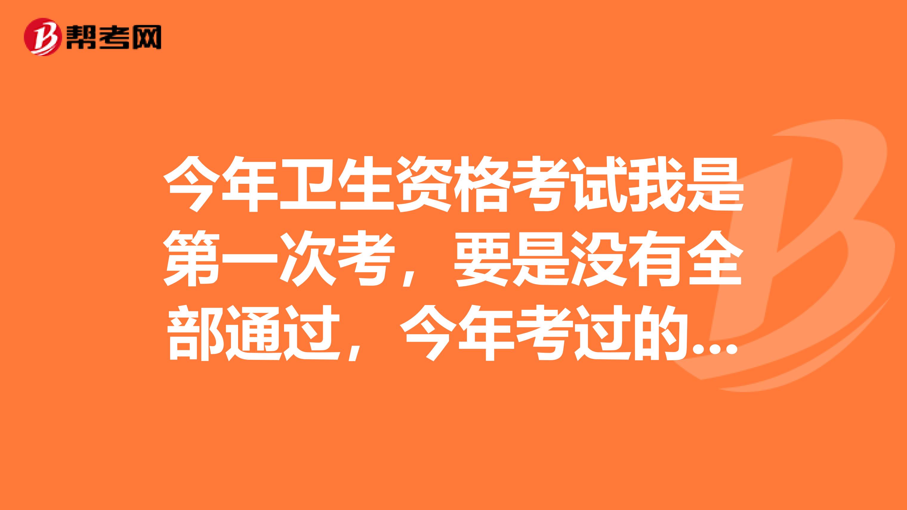 今年衛生資格考試我是第一次考，要是沒有全部通過，今年考過的成績還會保留嗎？