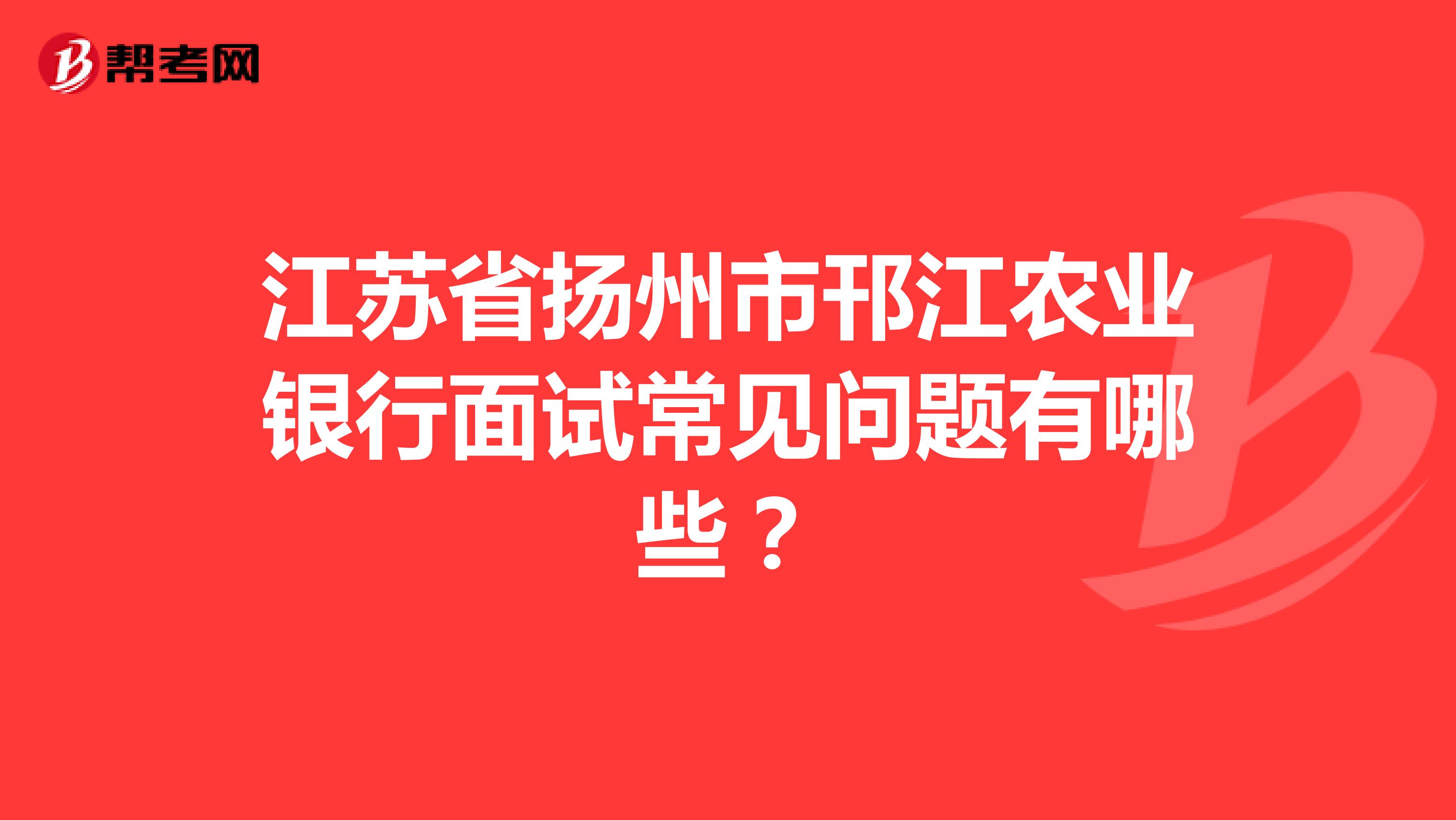江苏省扬州市邗江农业银行面试常见问题有哪些？
