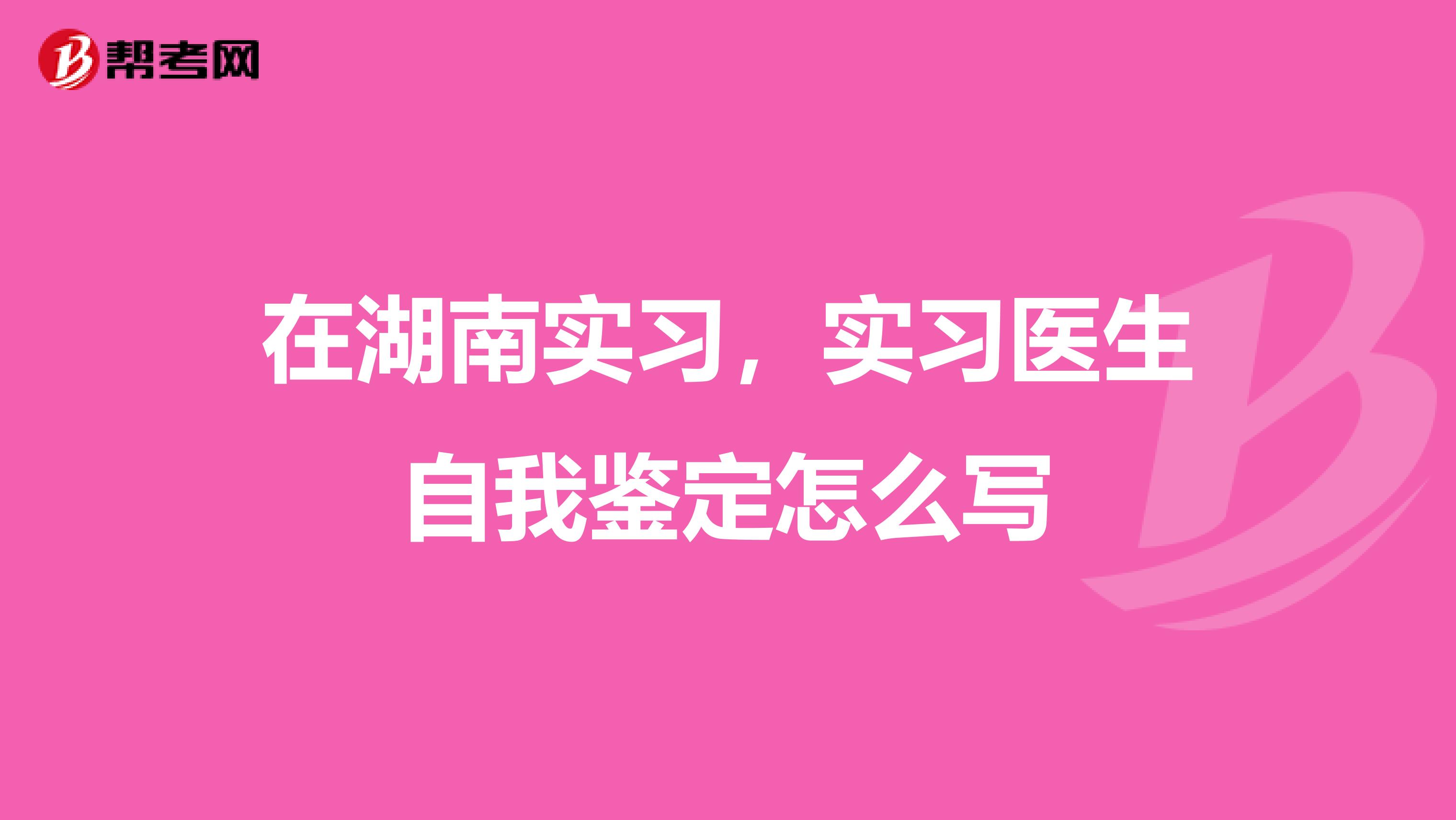 在湖南实习,实习医生自我鉴定怎么写