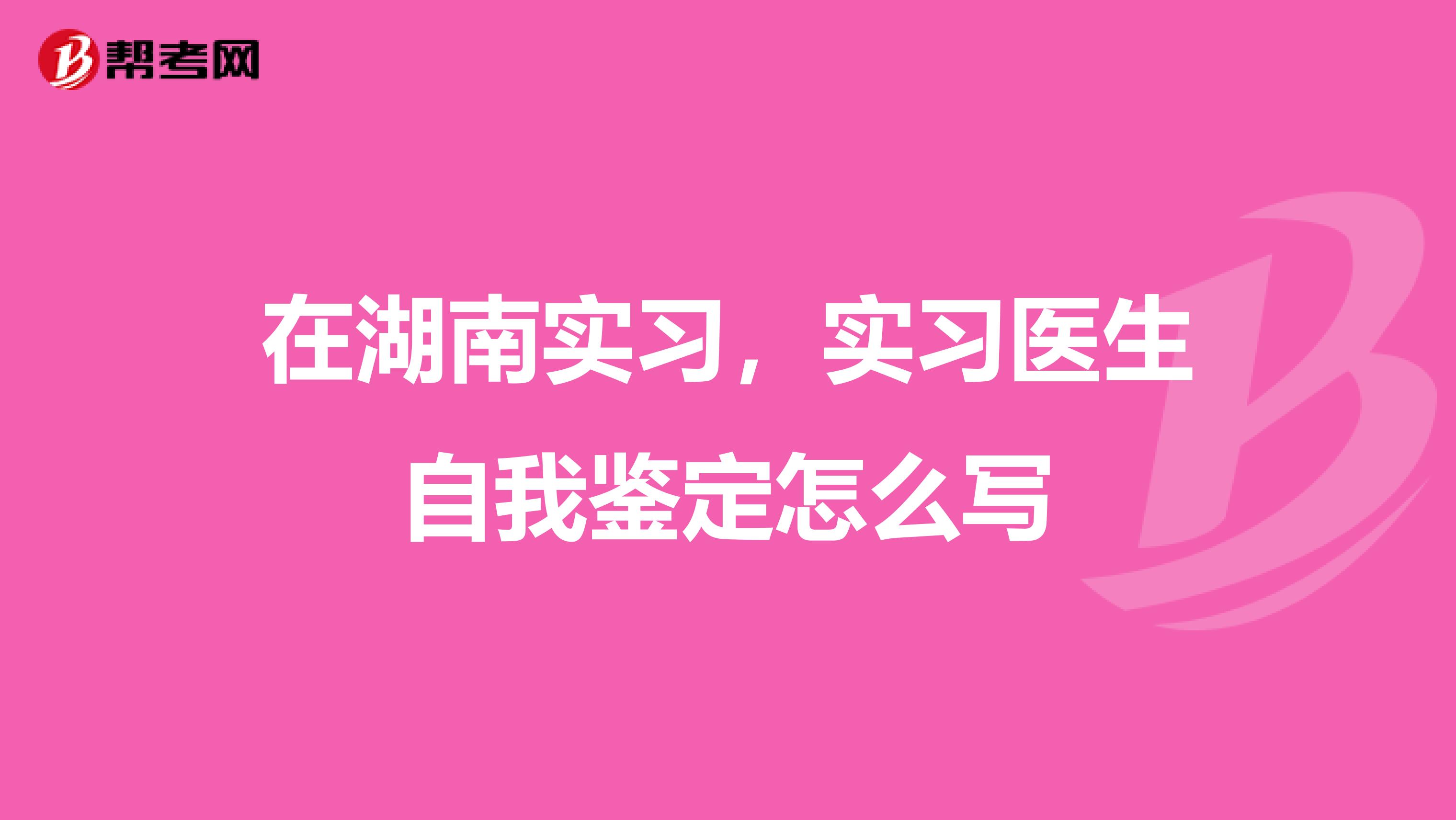 在湖南实习，实习医生自我鉴定怎么写