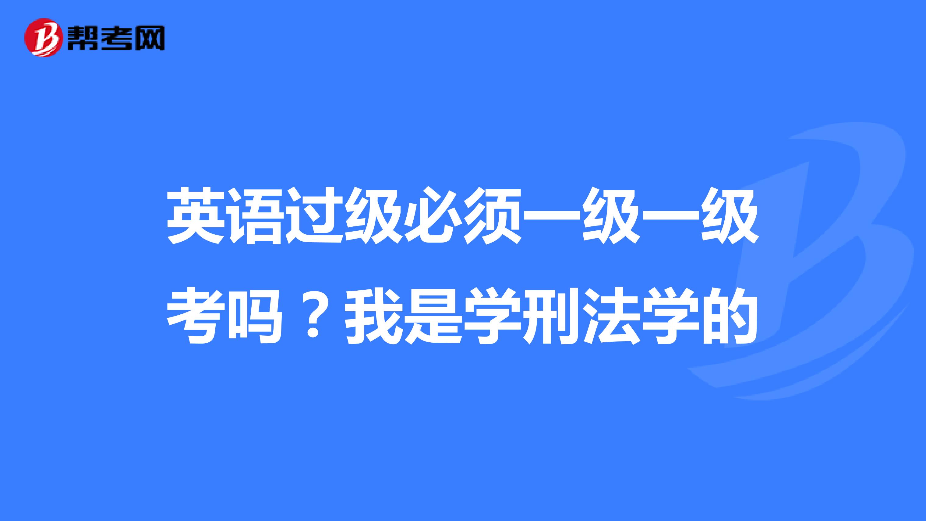 英语过级必须一级一级考吗?我是学刑法学的