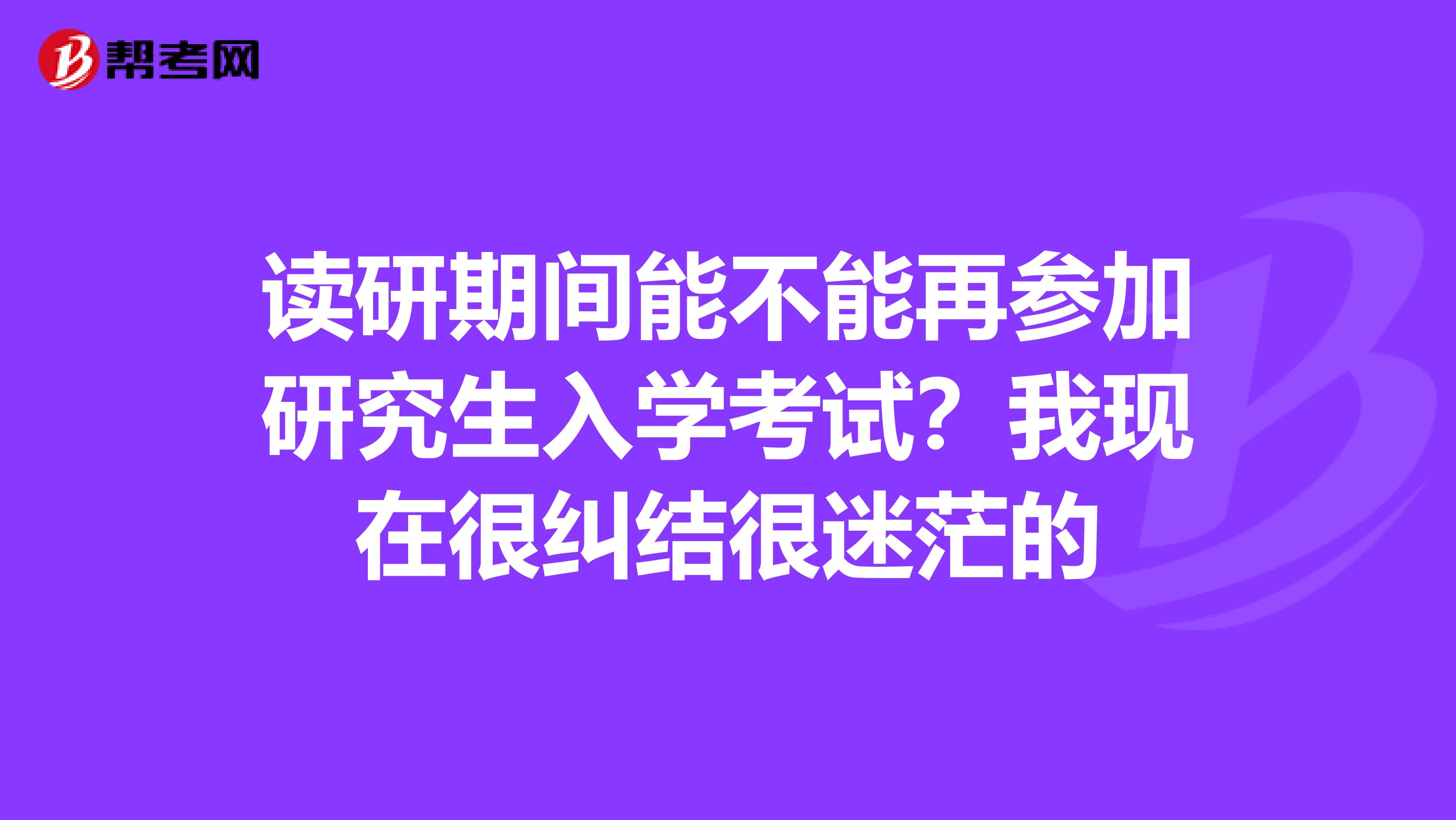 读研期间能不能再参加研究生入学考试?我现在很纠结很迷茫的