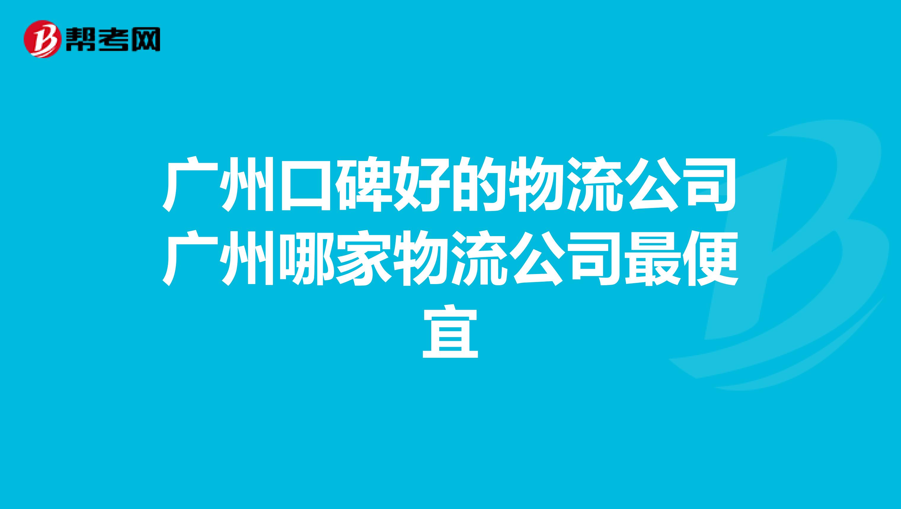 广州口碑好的物流公司广州哪家物流公司最便宜