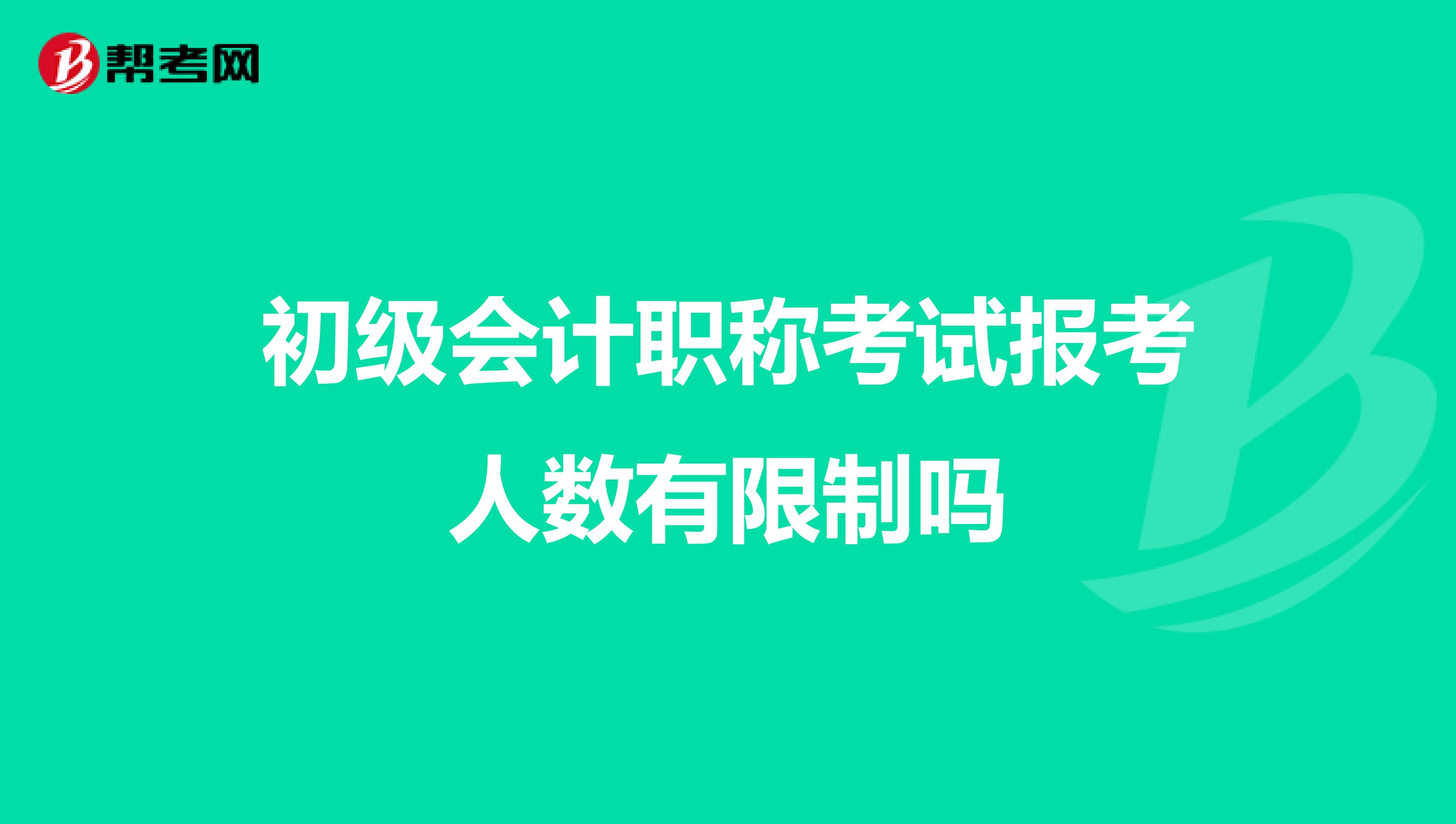 初级会计职称考试报考人数有限制吗