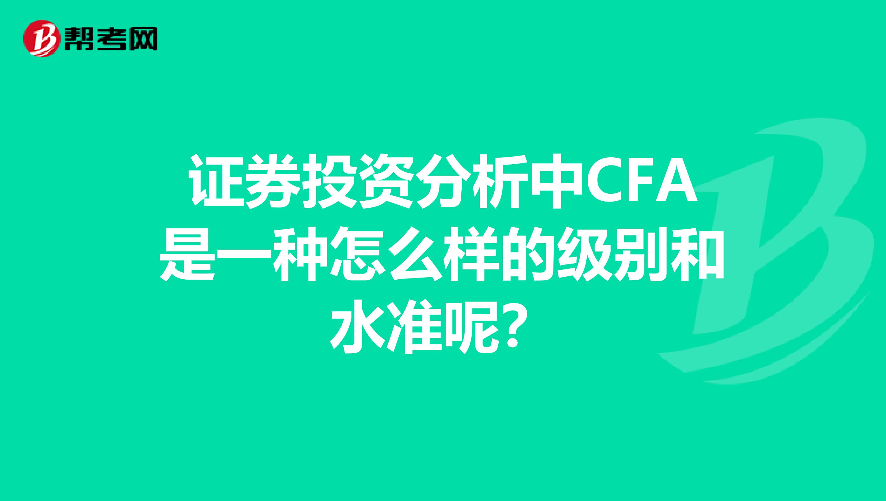 证券投资分析中CFA是一种怎么样的级别和水准呢？