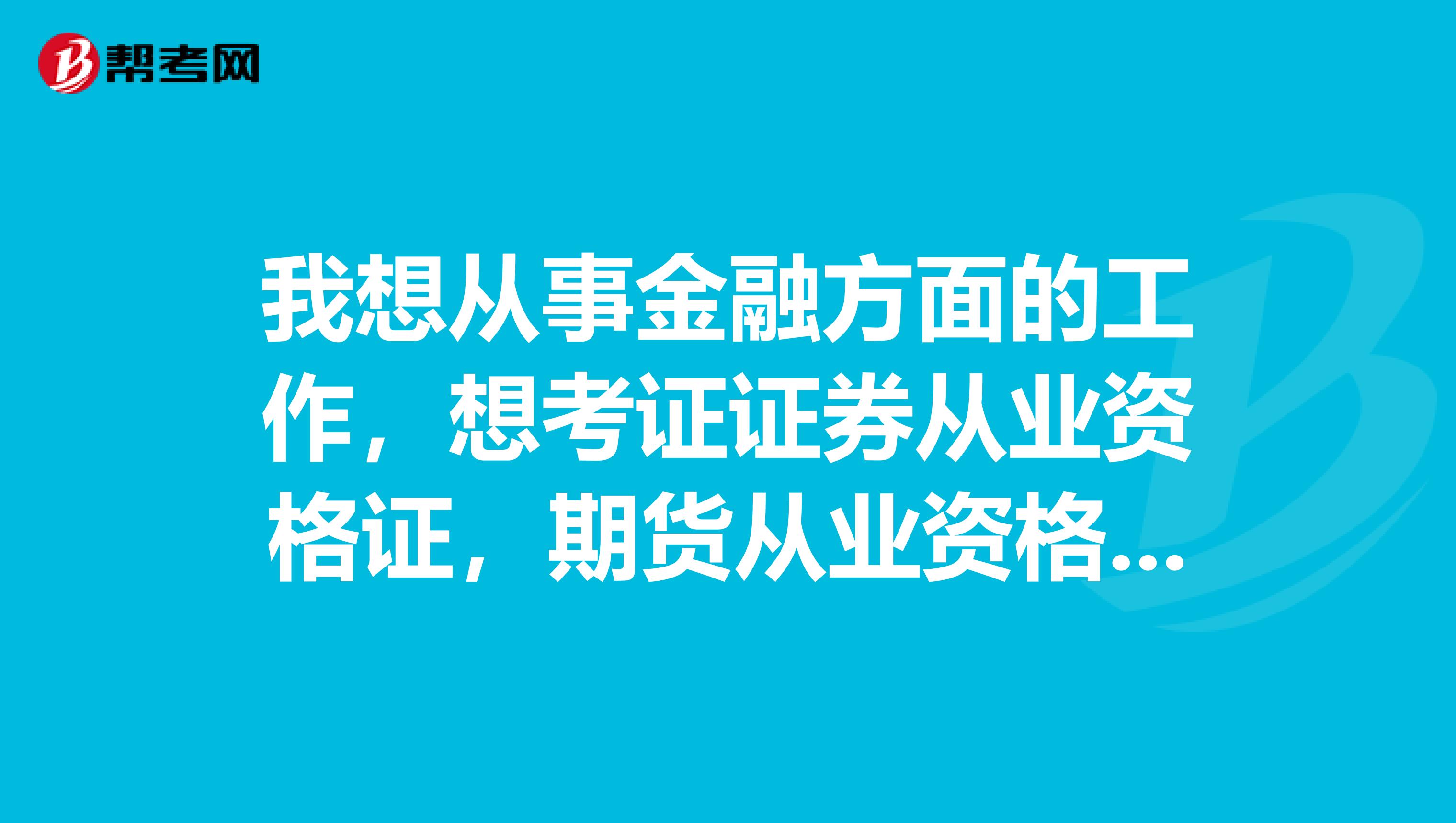 我想从事金融方面的工作，想考证证券从业资格证，期货从业资格证和初级理财规划师，哪一个好