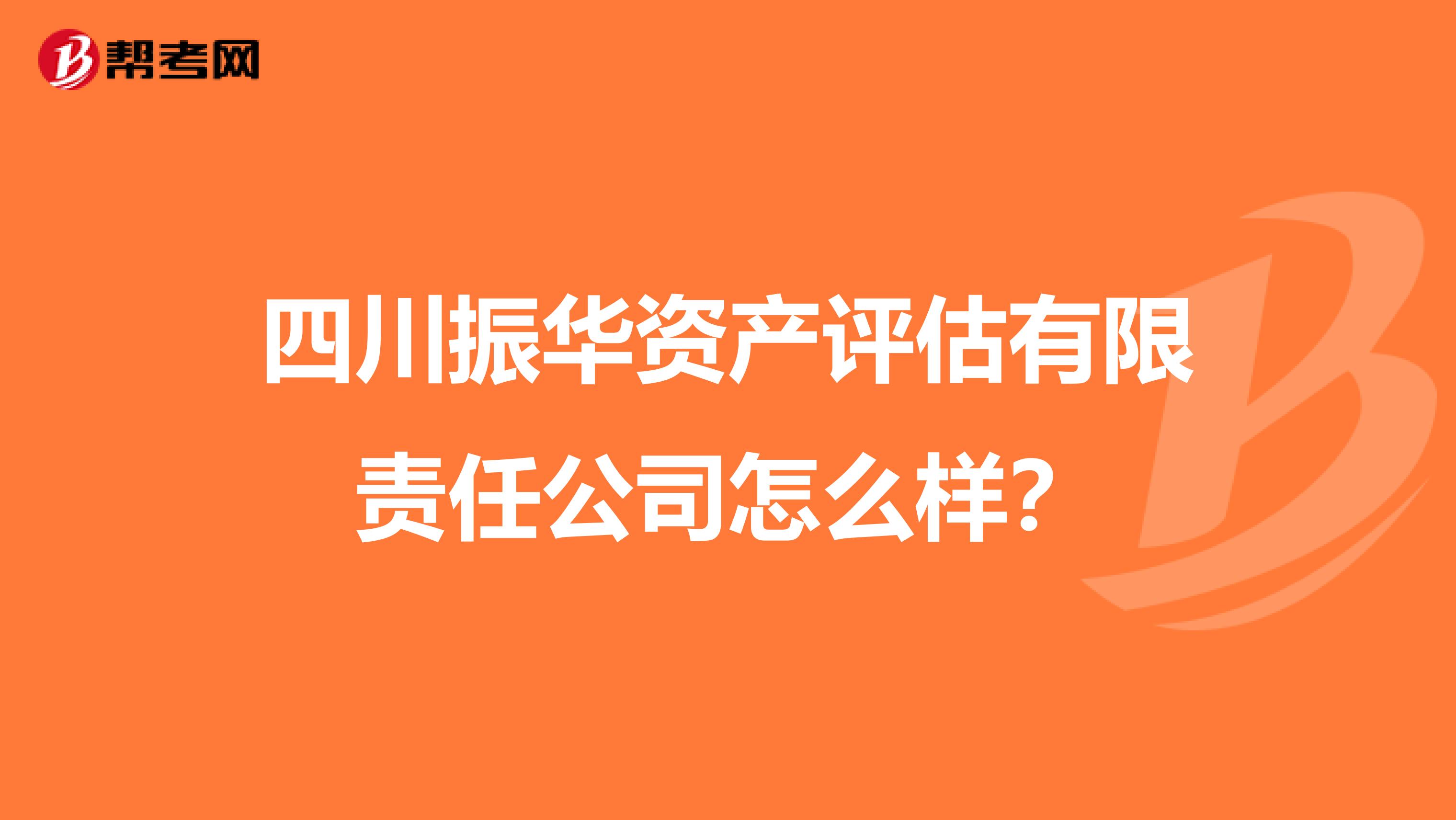 四川振华资产评估有限责任公司怎么样？