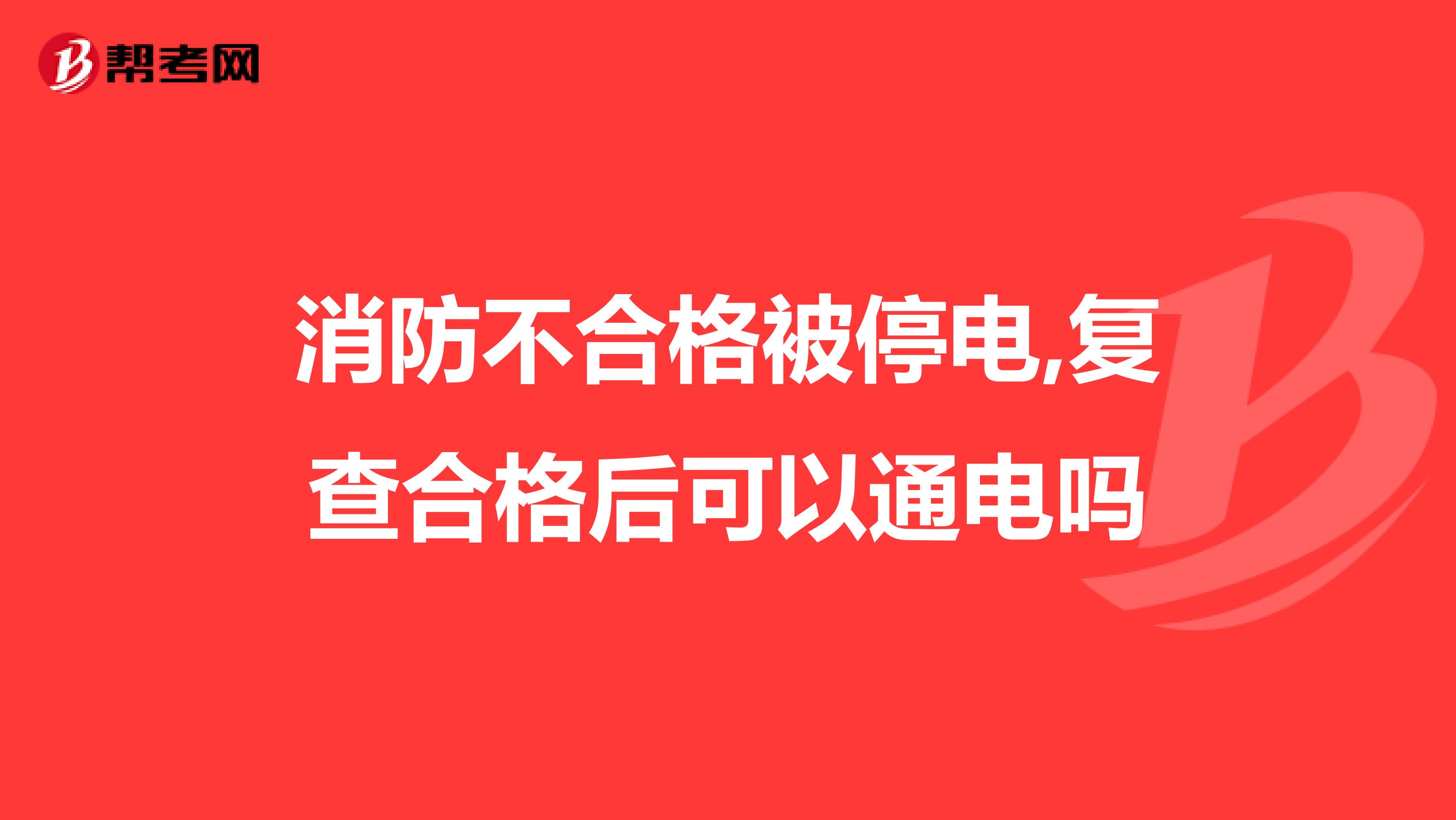 消防不合格被停电,复查合格后可以通电吗