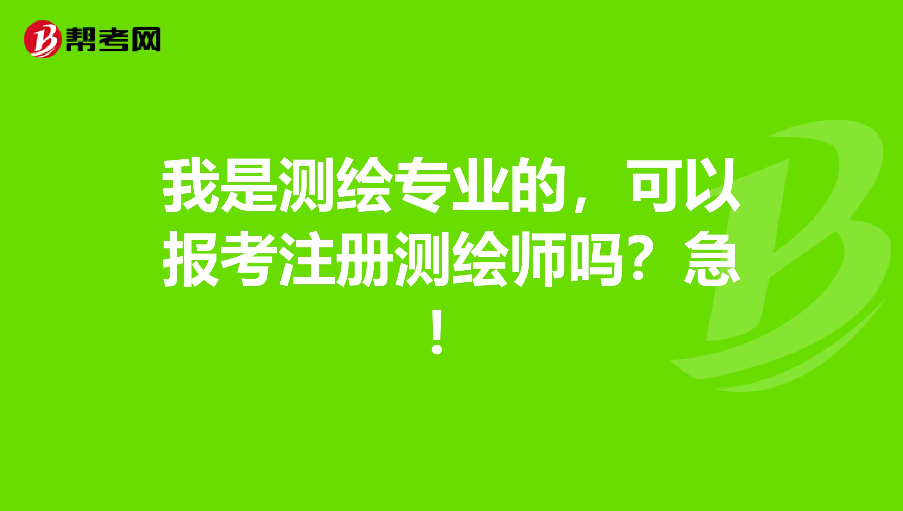 我是測繪專業的，可以報考注冊測繪師嗎？急！