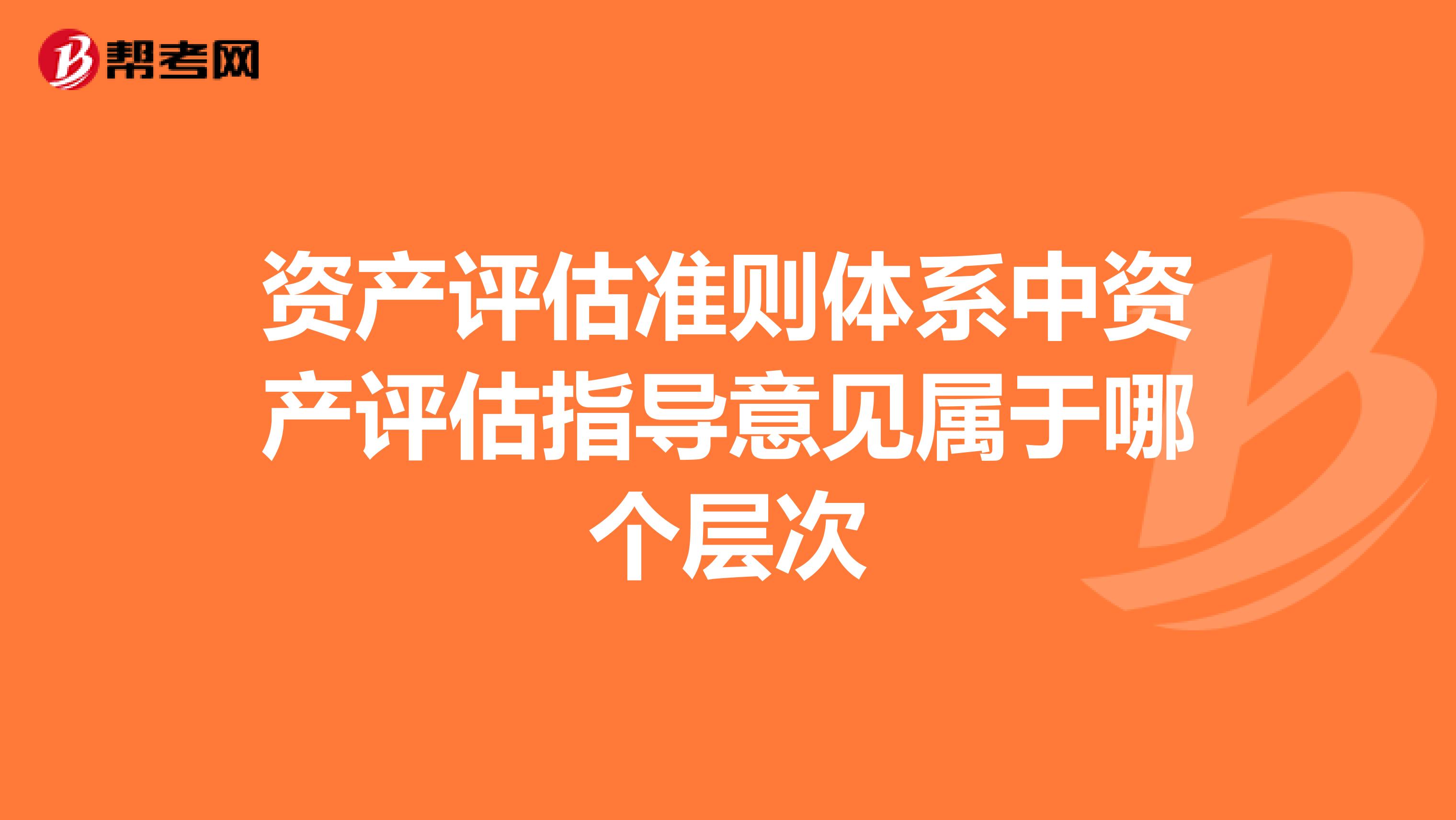 资产评估准则体系中资产评估指导意见属于哪个层次