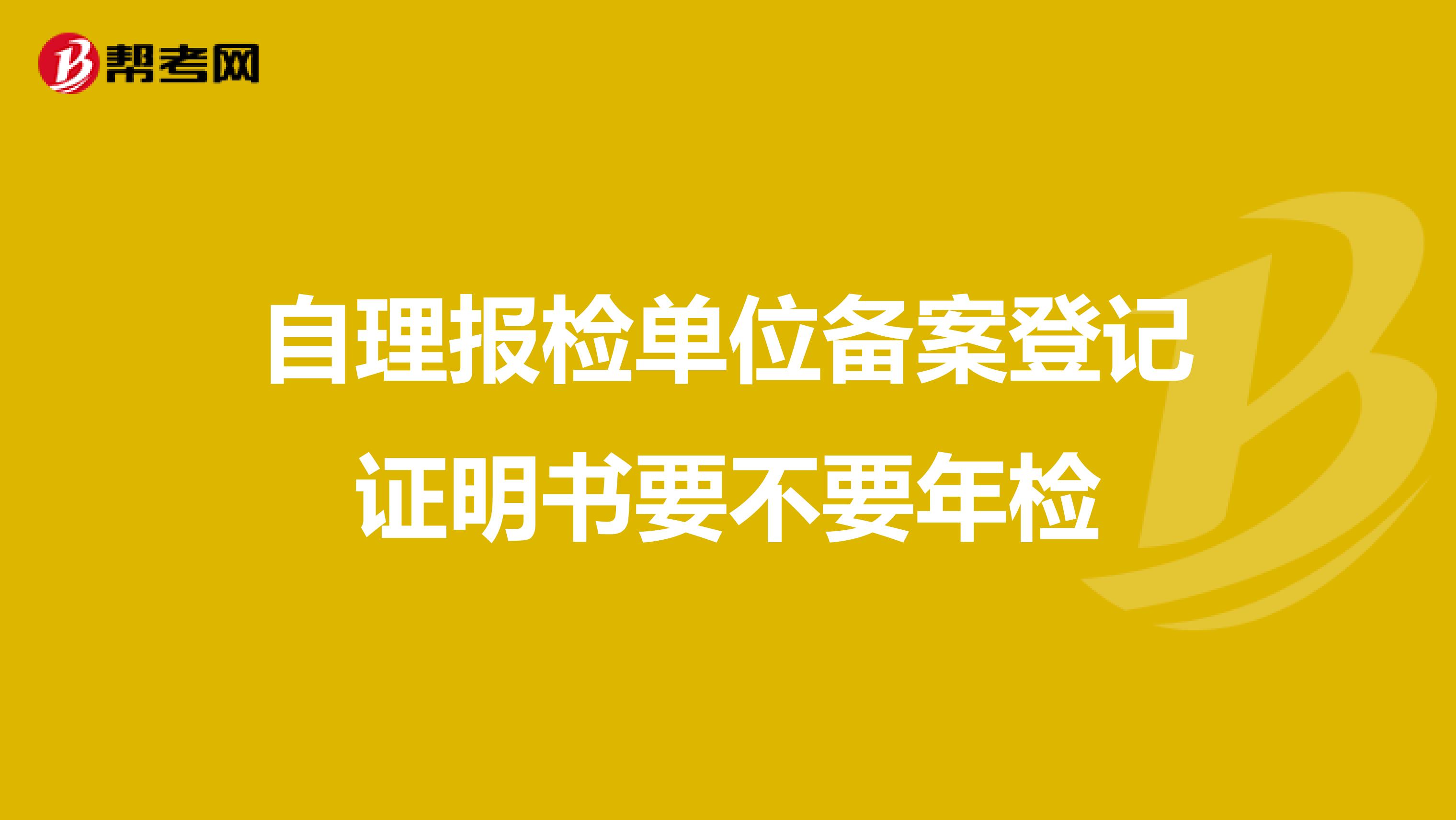自理报检单位备案登记证明书要不要年检