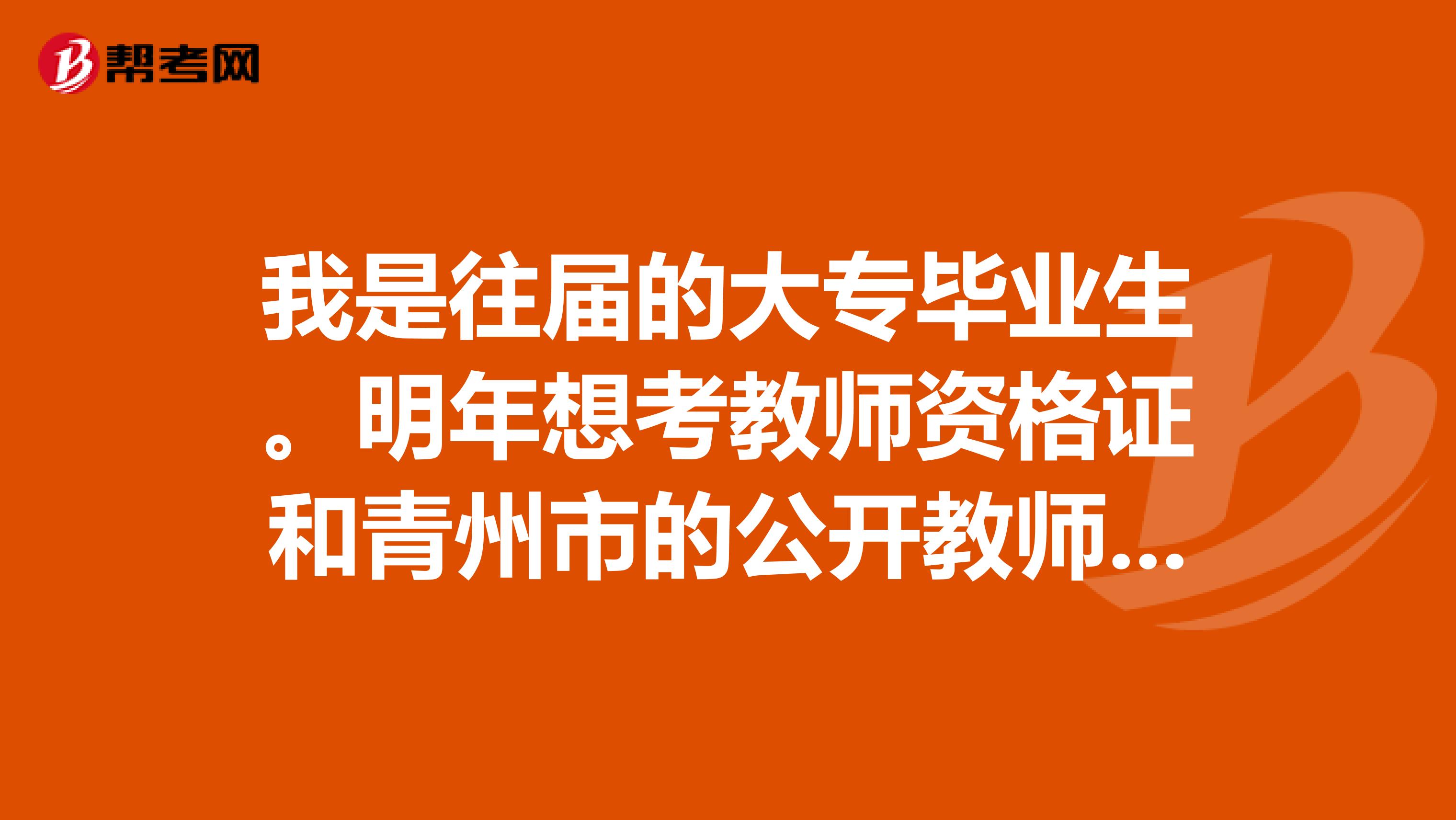 我是往届的大专毕业生。明年想考教师资格证和青州市的公开教师招聘小学,请问需要什么参考用书?谢谢啦