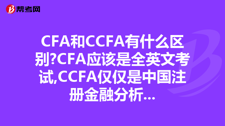 CFA和CCFA有什么区别?CFA应该是全英文考试,CCFA仅仅是中国注册金融分析...