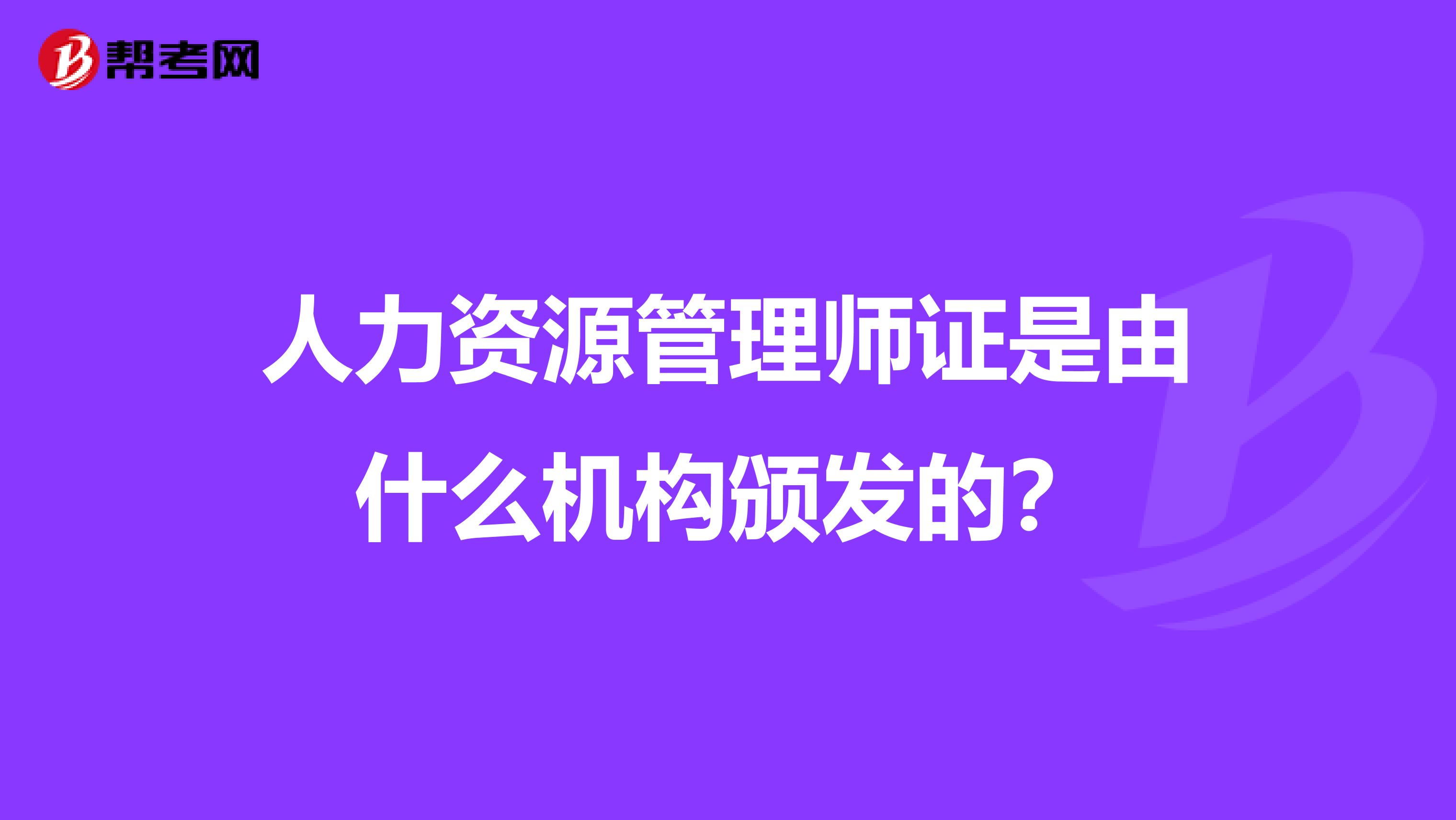 人力资源管理师证是由什么机构颁发的？