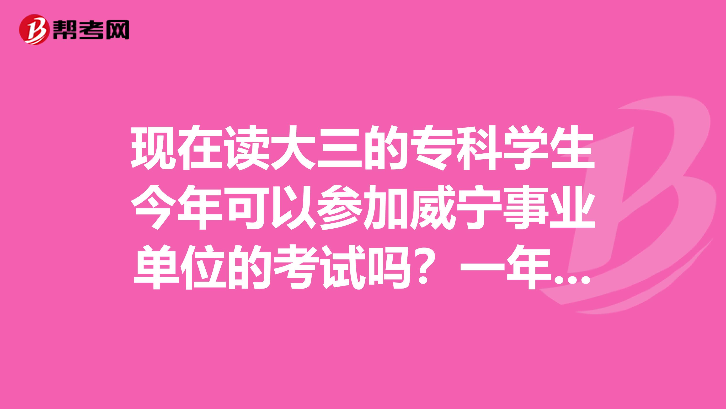 现在读大三的专科学生今年可以参加威宁事业单位的考试吗？一年考几回？