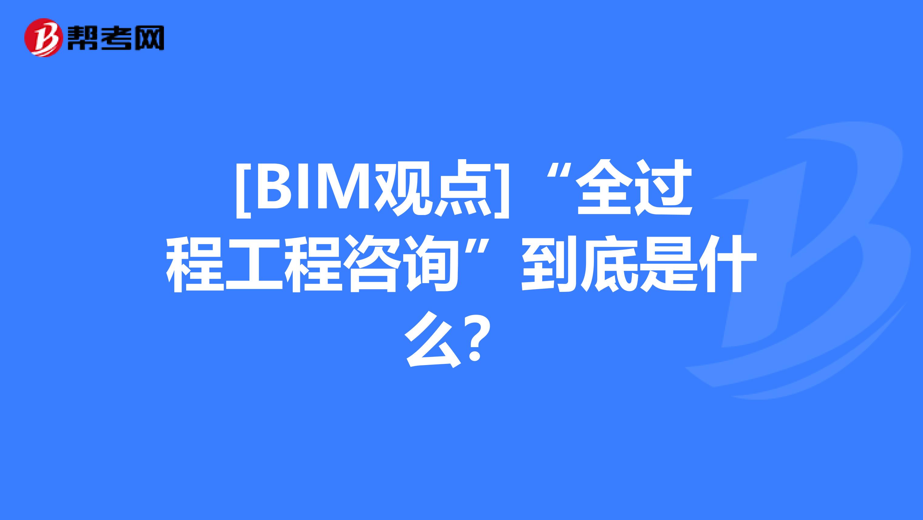 [BIM观点]“全过程工程咨询”到底是什么？