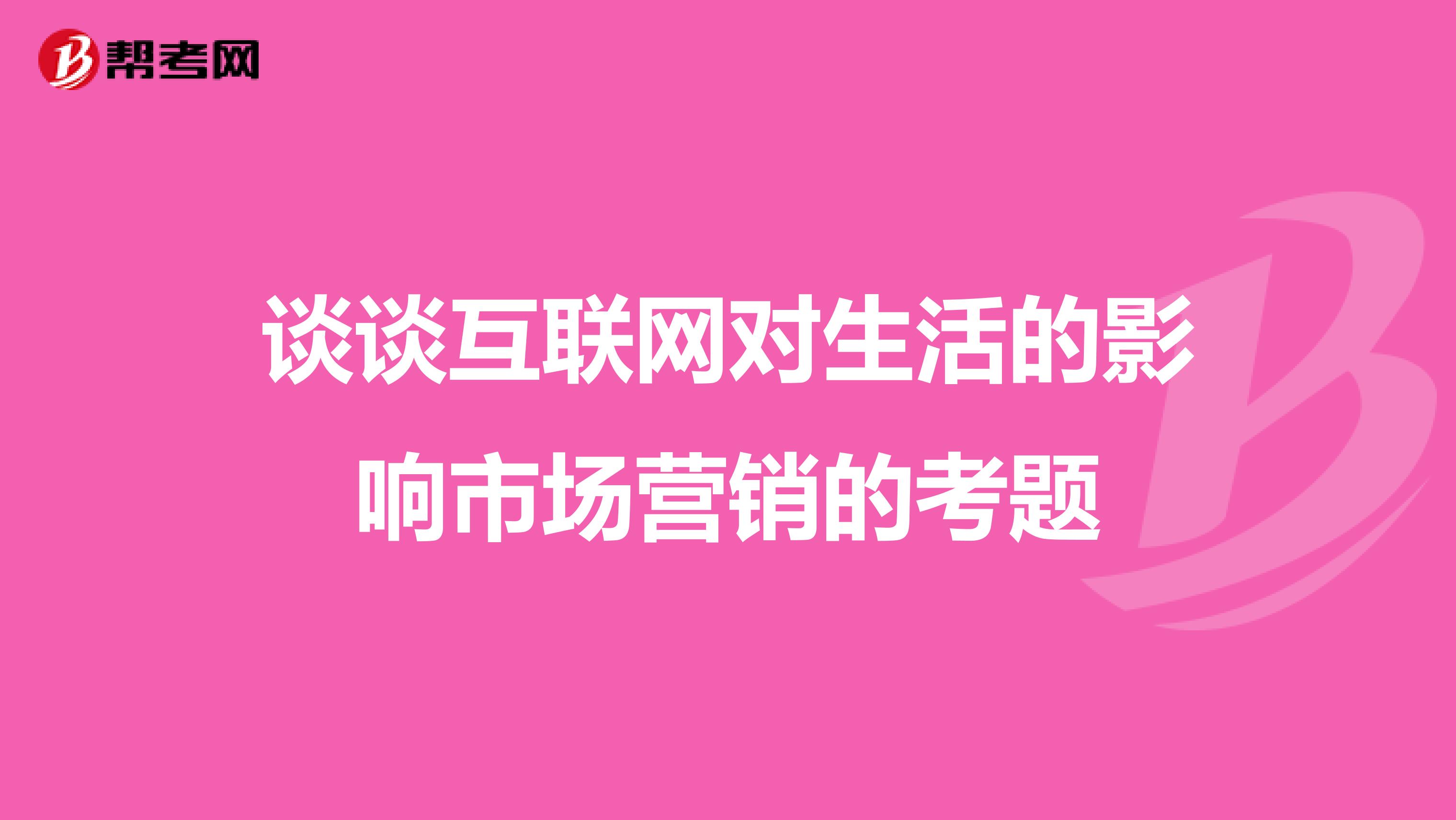 谈谈互联网对生活的影响市场营销的考题