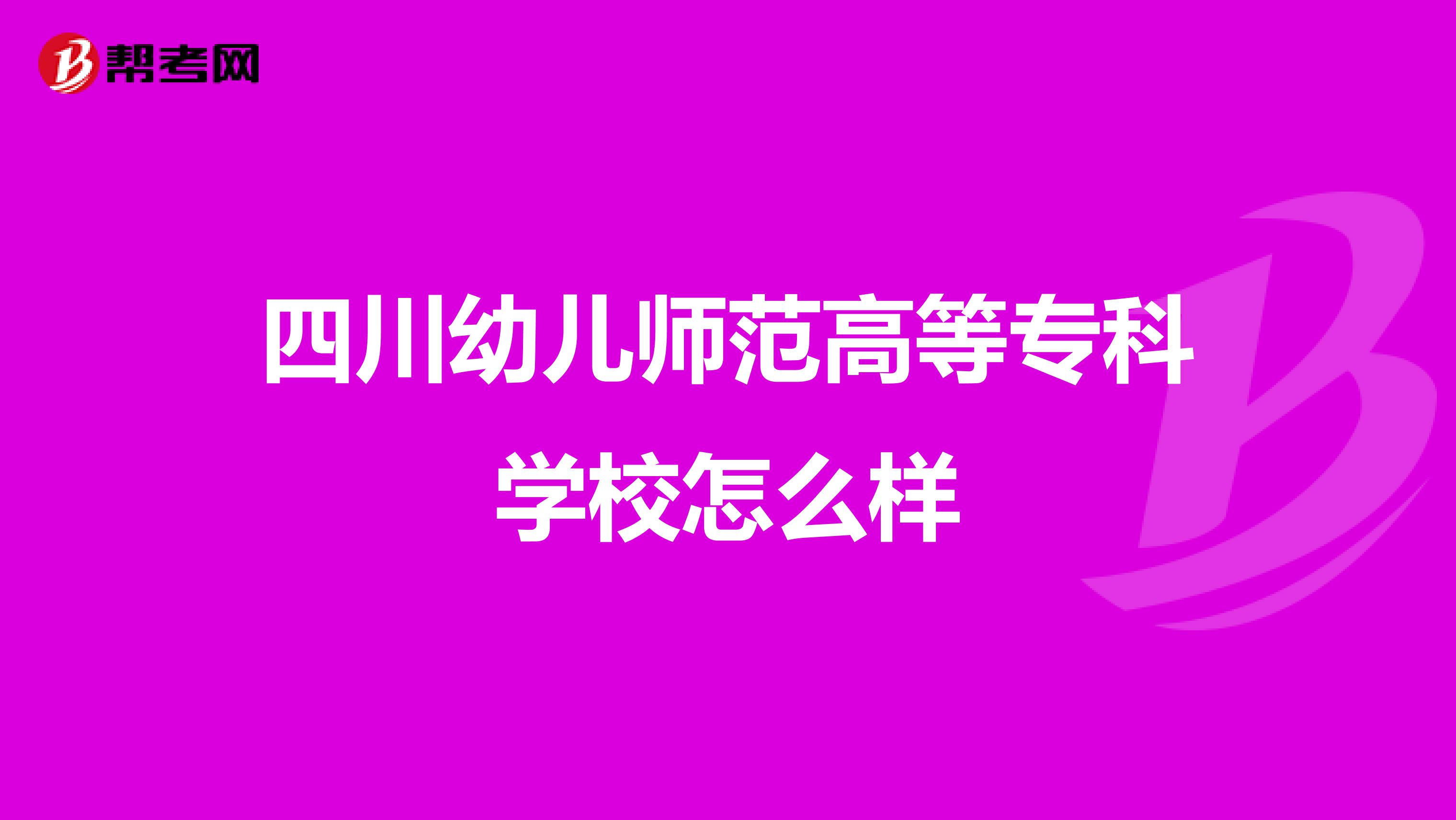 四川幼儿师范高等专科学校怎么样