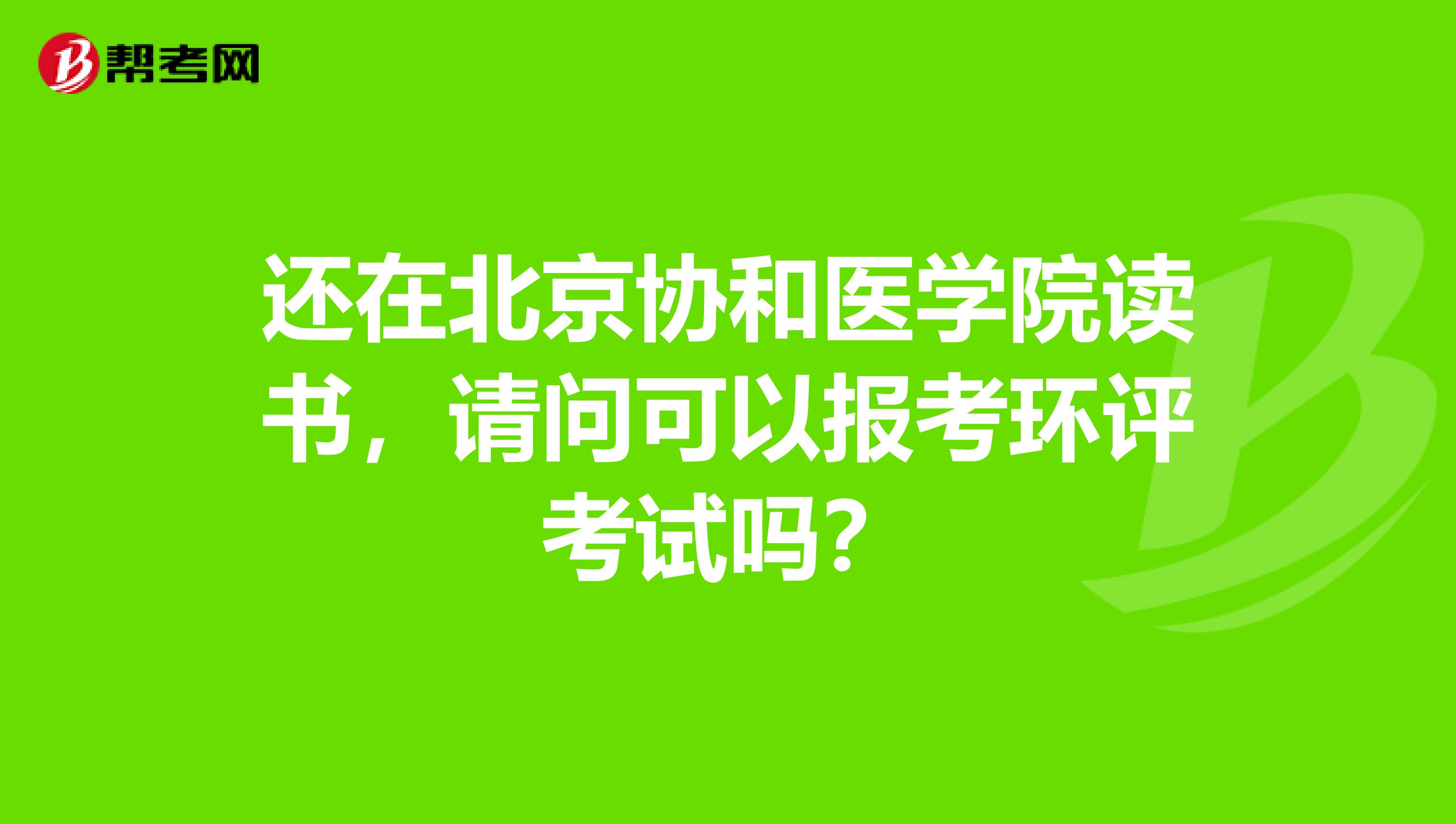 还在北京协和医学院读书，请问可以报考环评考试吗？