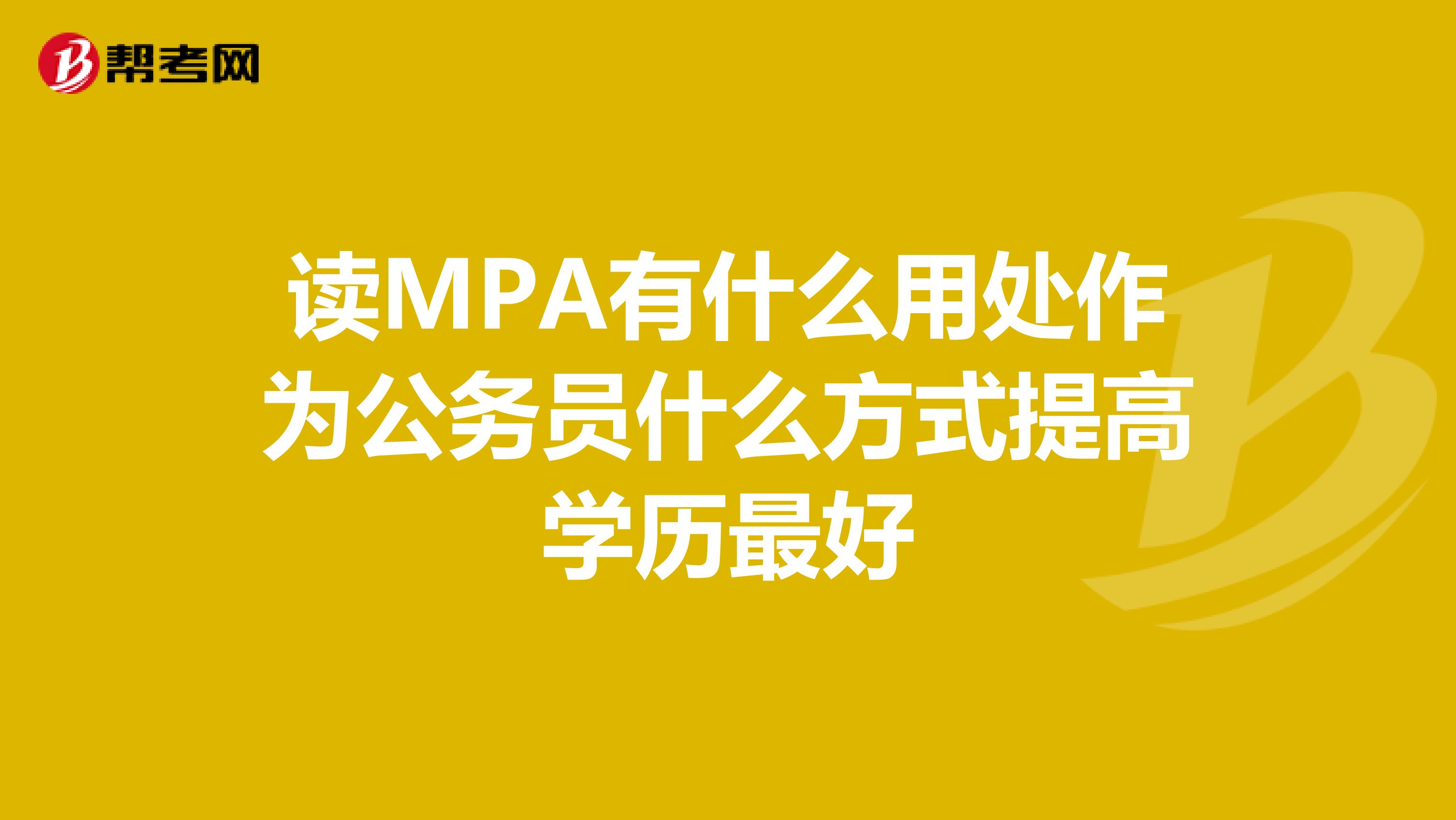 读MPA有什么用处作为公务员什么方式提高学历最好
