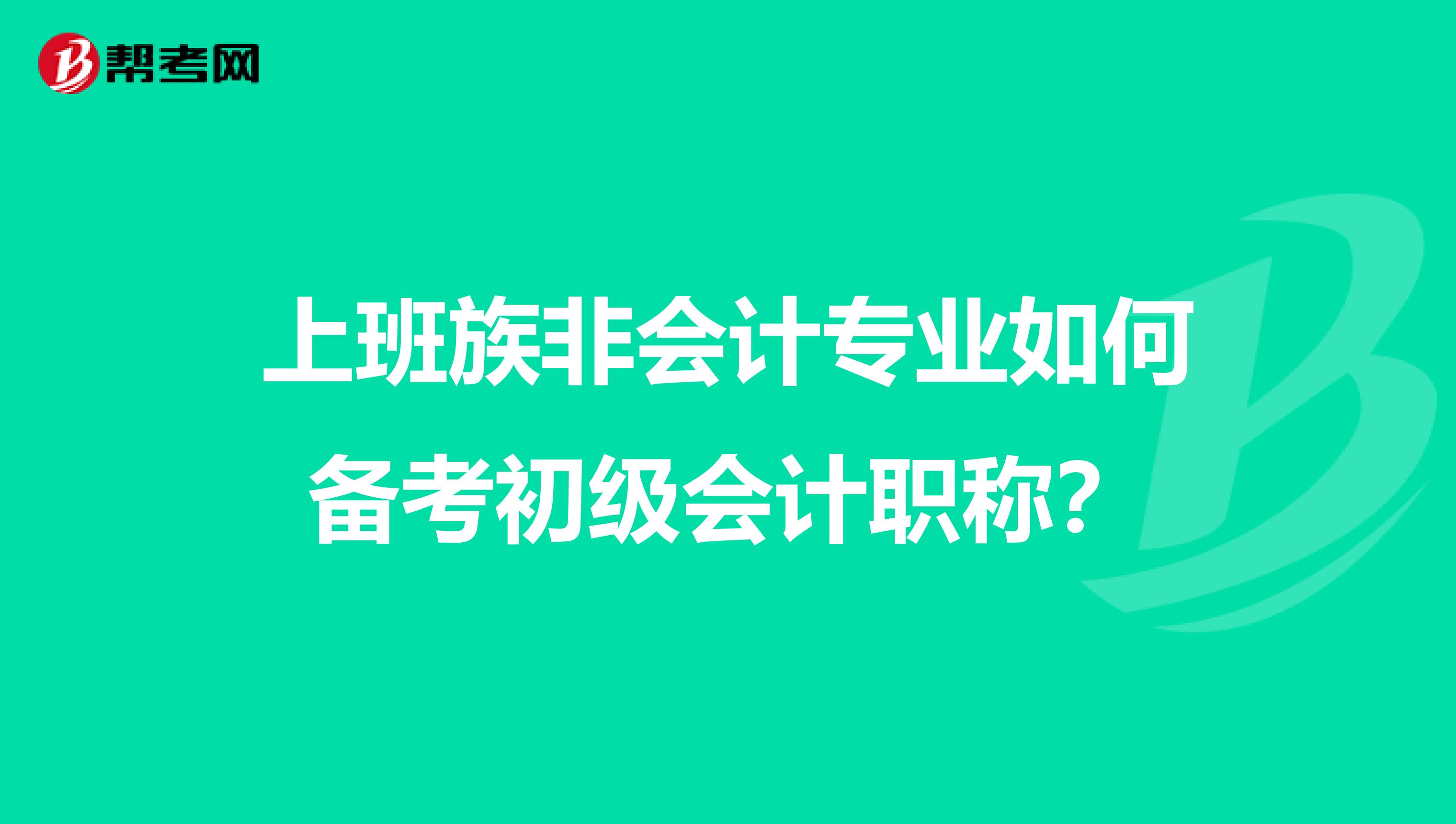 上班族非會計專業(yè)如何備考初級會計職稱？