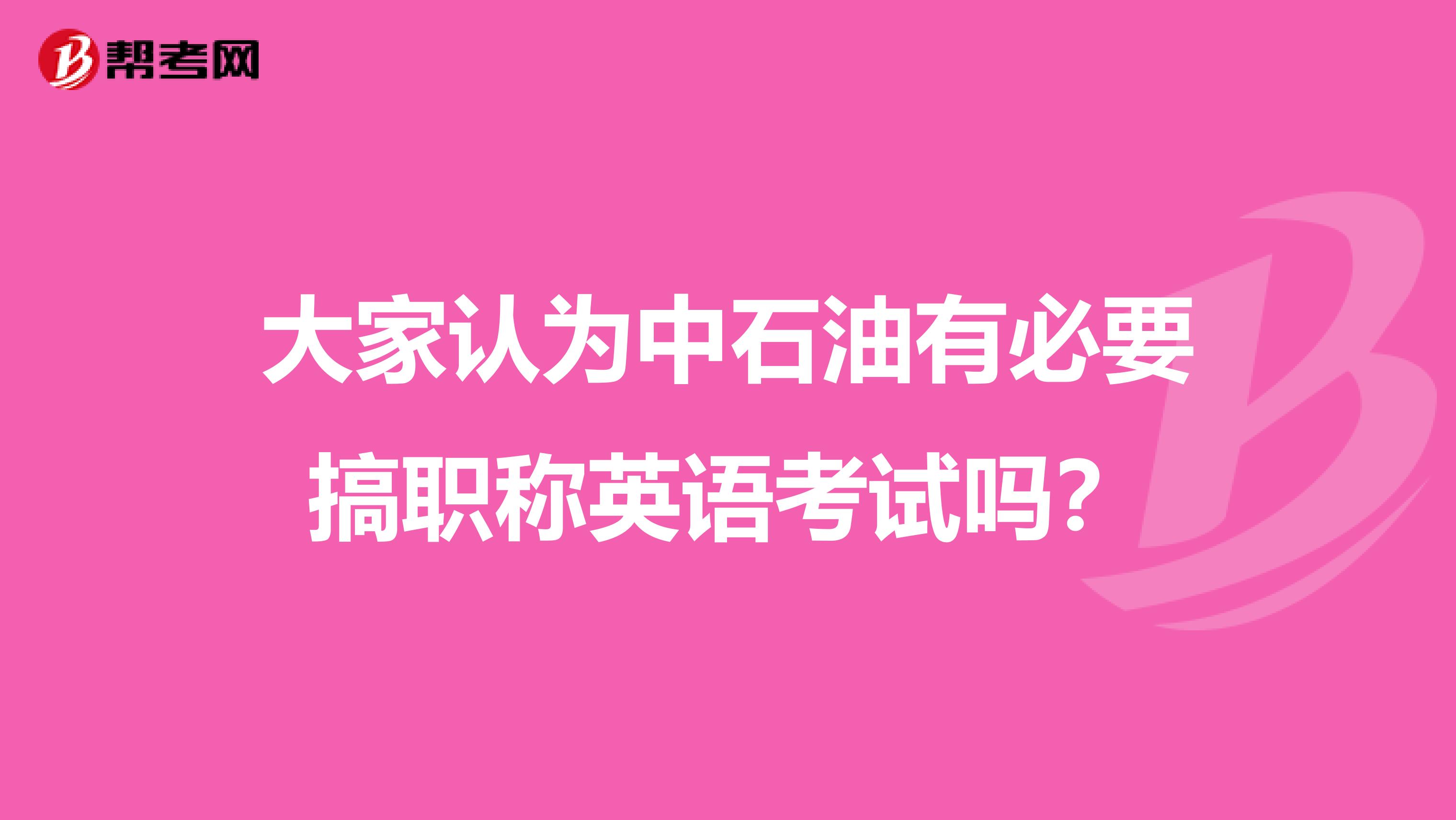 大家认为中石油有必要搞职称英语考试吗？