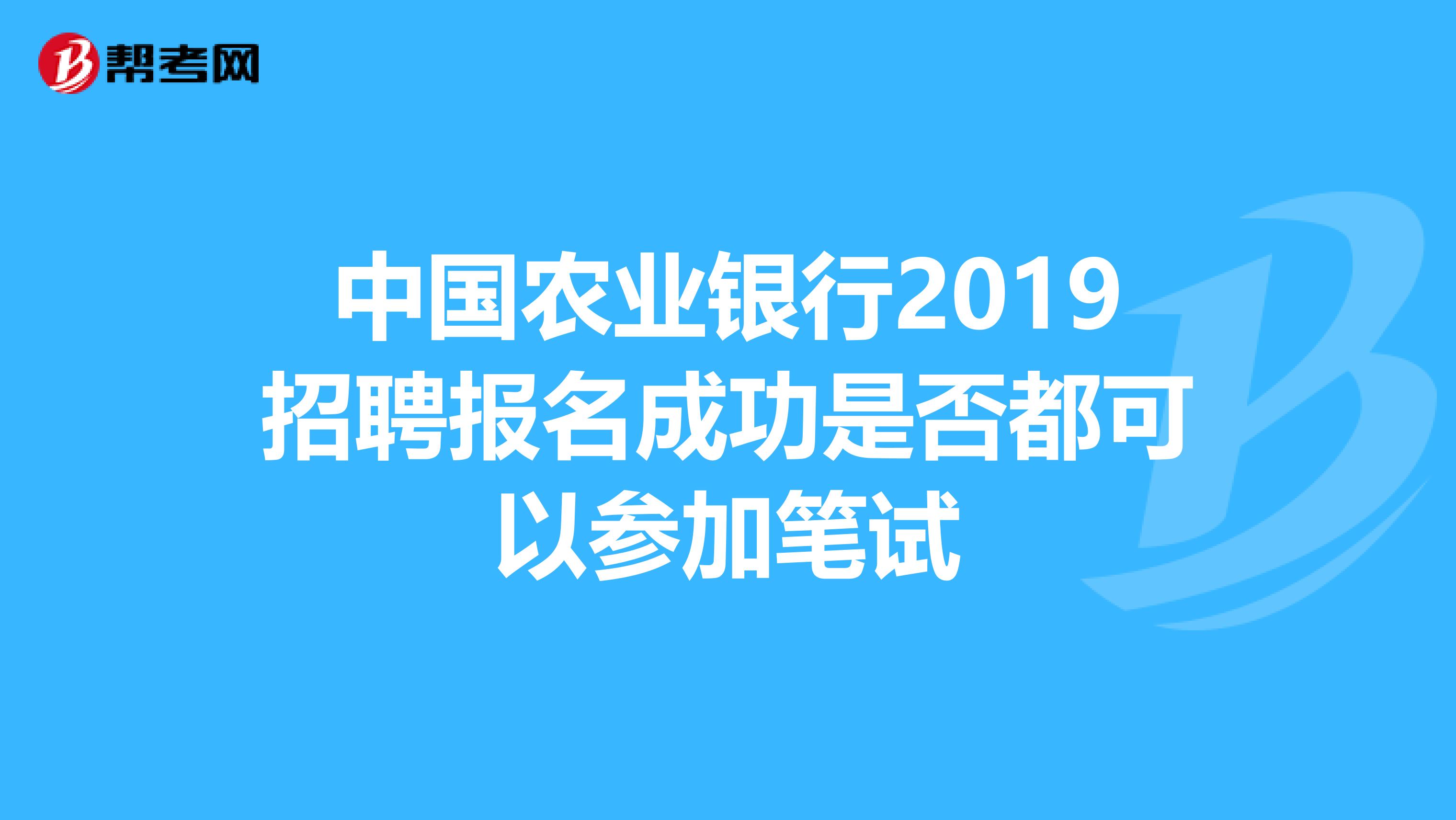 中国农业银行2019招聘报名成功是否都可以参加笔试