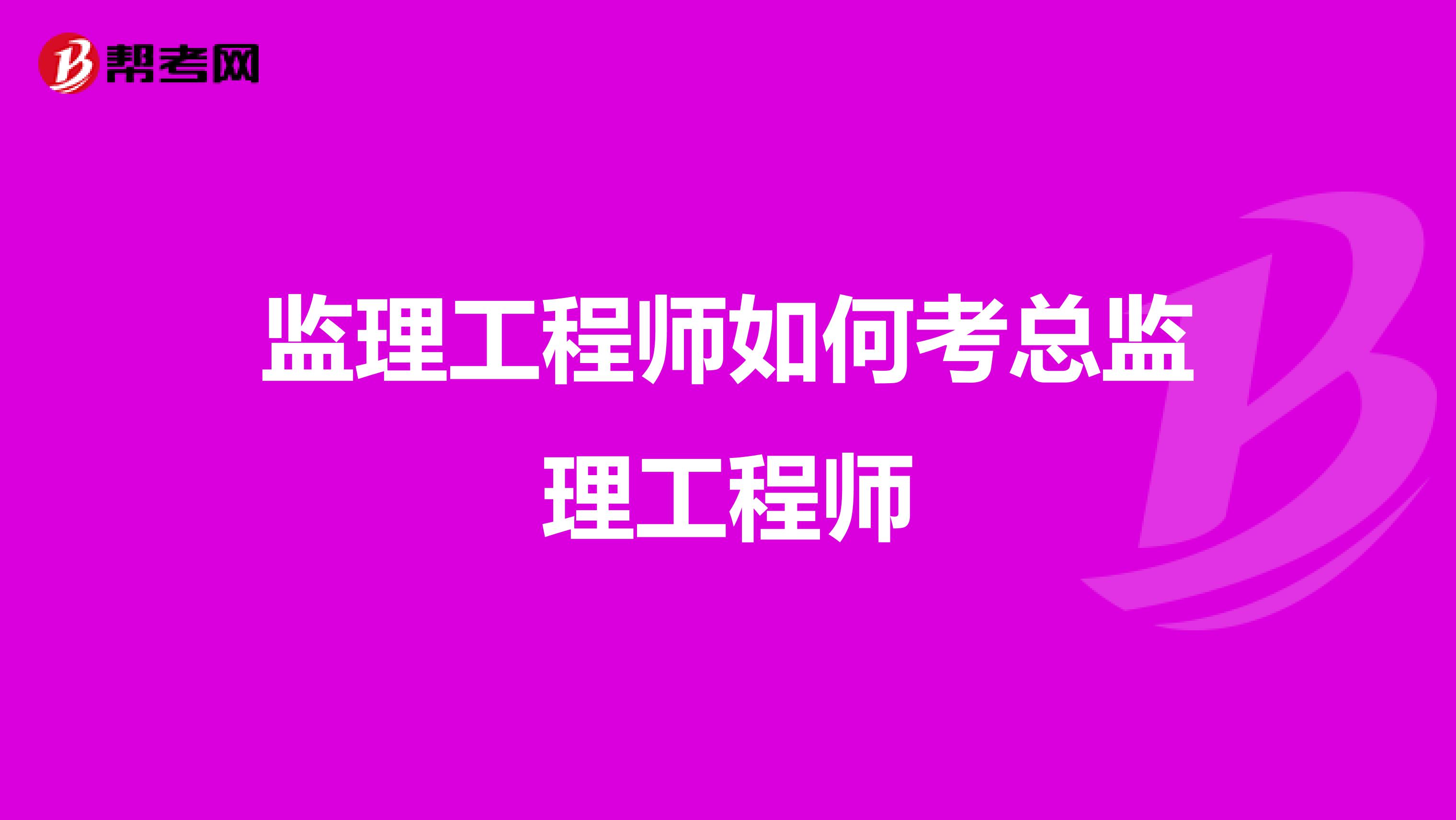 监理工程师如何考总监理工程师